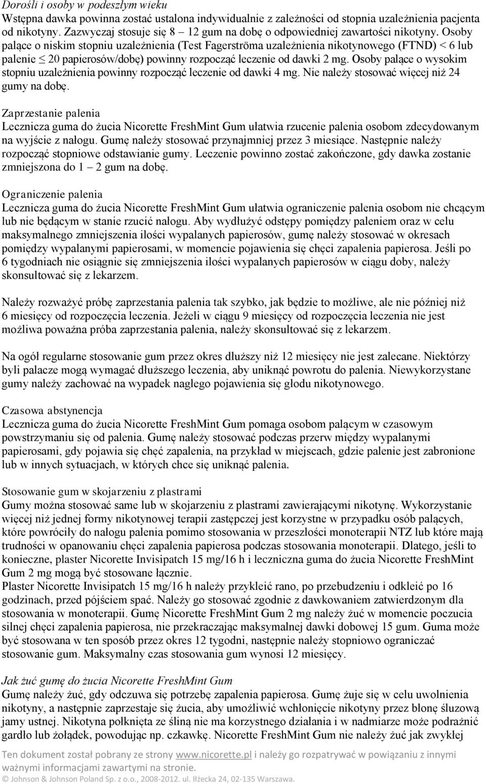 Osoby palące o niskim stopniu uzależnienia (Test Fagerströma uzależnienia nikotynowego (FTND) < 6 lub palenie 20 papierosów/dobę) powinny rozpocząć leczenie od dawki 2 mg.