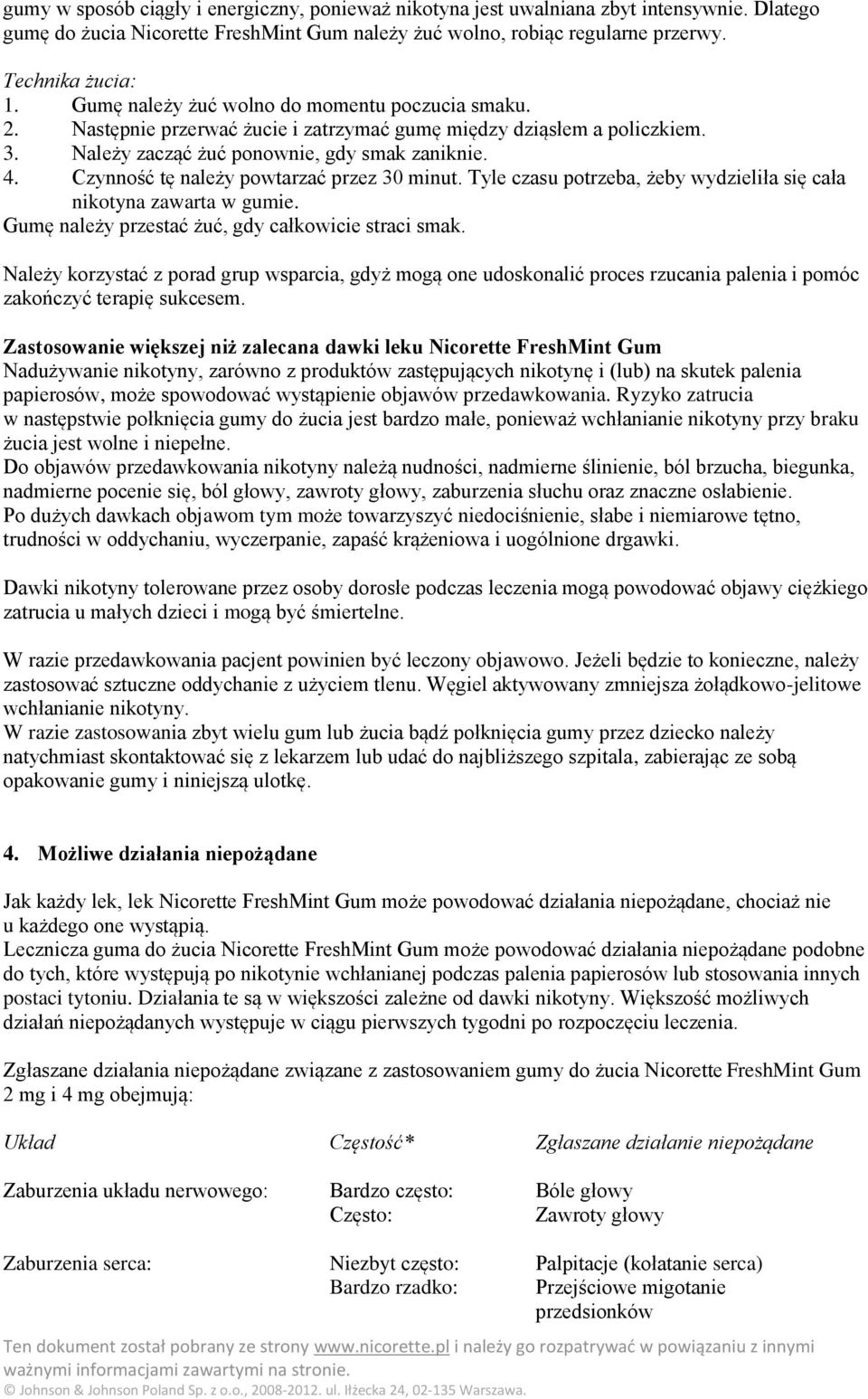 Czynność tę należy powtarzać przez 30 minut. Tyle czasu potrzeba, żeby wydzieliła się cała nikotyna zawarta w gumie. Gumę należy przestać żuć, gdy całkowicie straci smak.