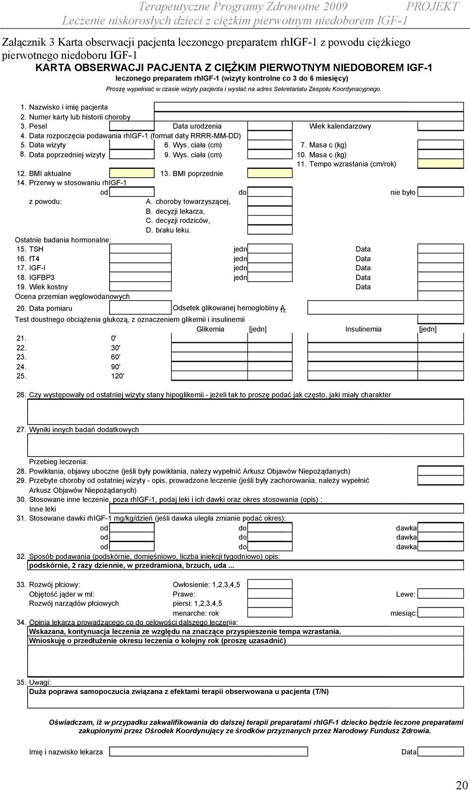 Nazwisko i imię pacjenta 2. Numer karty lub historii choroby 3. Pesel Data urodzenia Wiek kalendarzowy 4. Data rozpoczęcia podawania rhigf-1 (format daty RRRR-MM-DD) 5. Data wizyty 6. Wys.