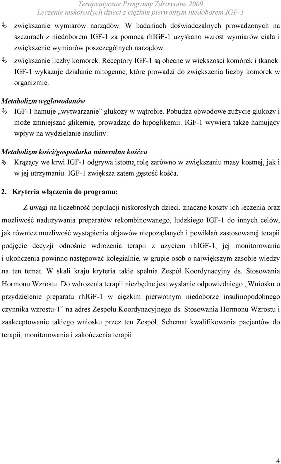 Receptory IGF-1 są obecne w większości komórek i tkanek. IGF-1 wykazuje działanie mitogenne, które prowadzi do zwiększenia liczby komórek w organizmie.