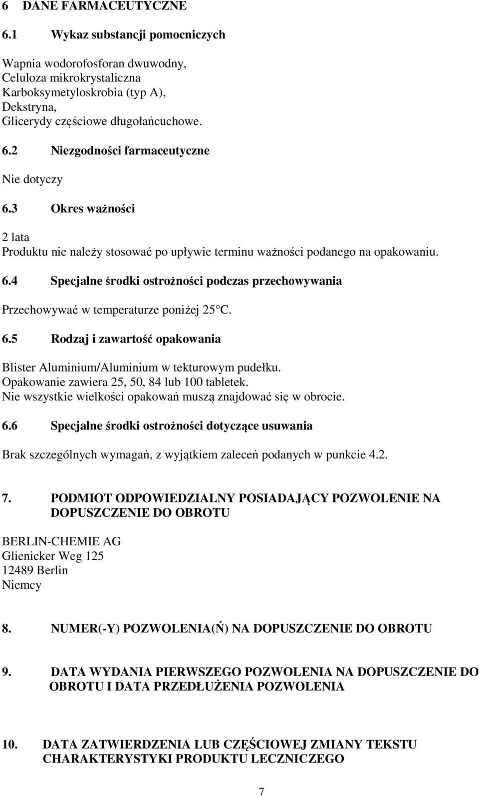 4 Specjalne środki ostrożności podczas przechowywania Przechowywać w temperaturze poniżej 25 C. 6.5 Rodzaj i zawartość opakowania Blister Aluminium/Aluminium w tekturowym pudełku.