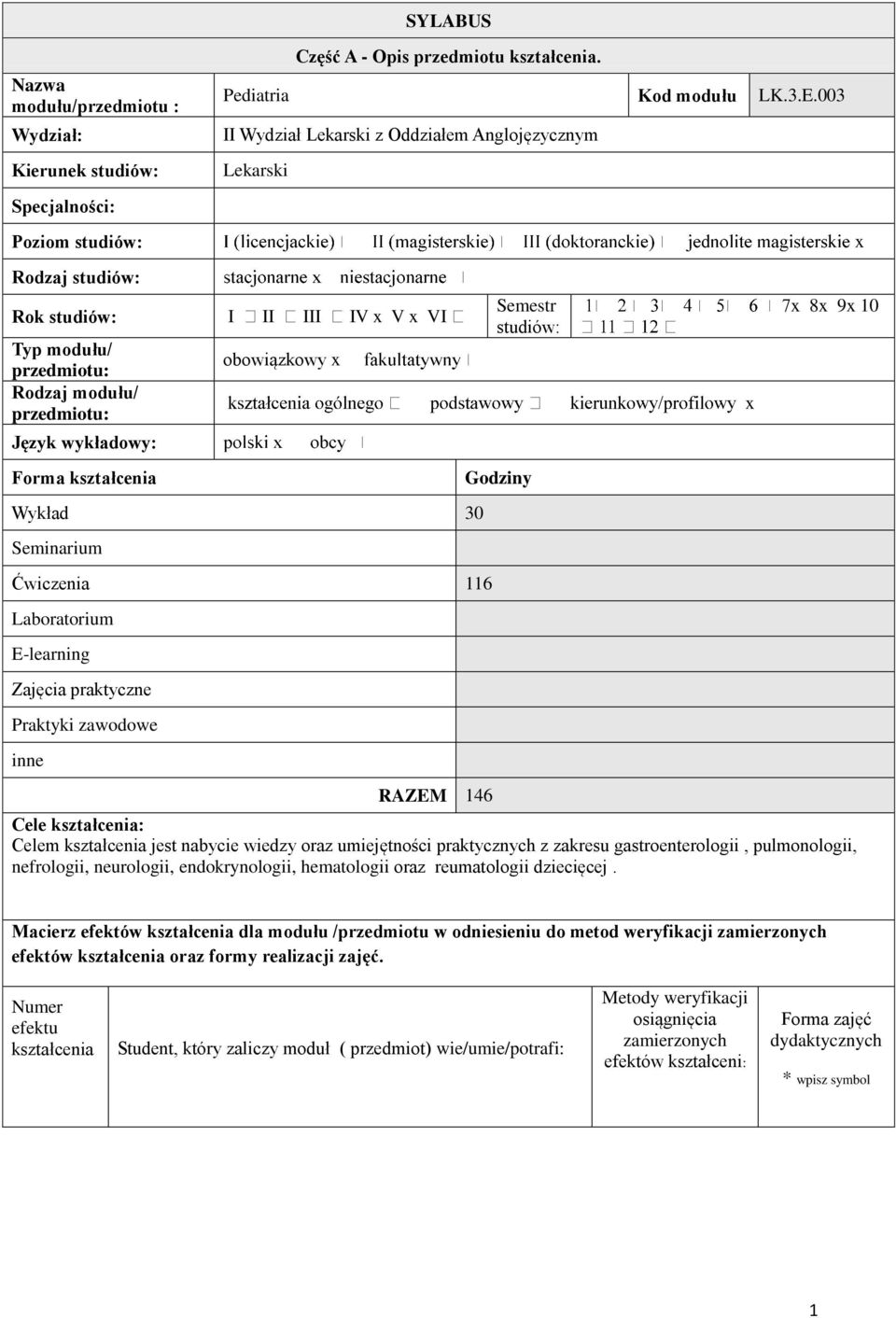 wykładowy: Forma kształcenia obowiązkowy x Wykład 30 Seminarium wiczenia 116 Laboratorium E-learning Zajęcia praktyczne Praktyki zawodowe inne RAZEM 146 Semestr studiów: Godziny x x 8x 9x 10 Cele