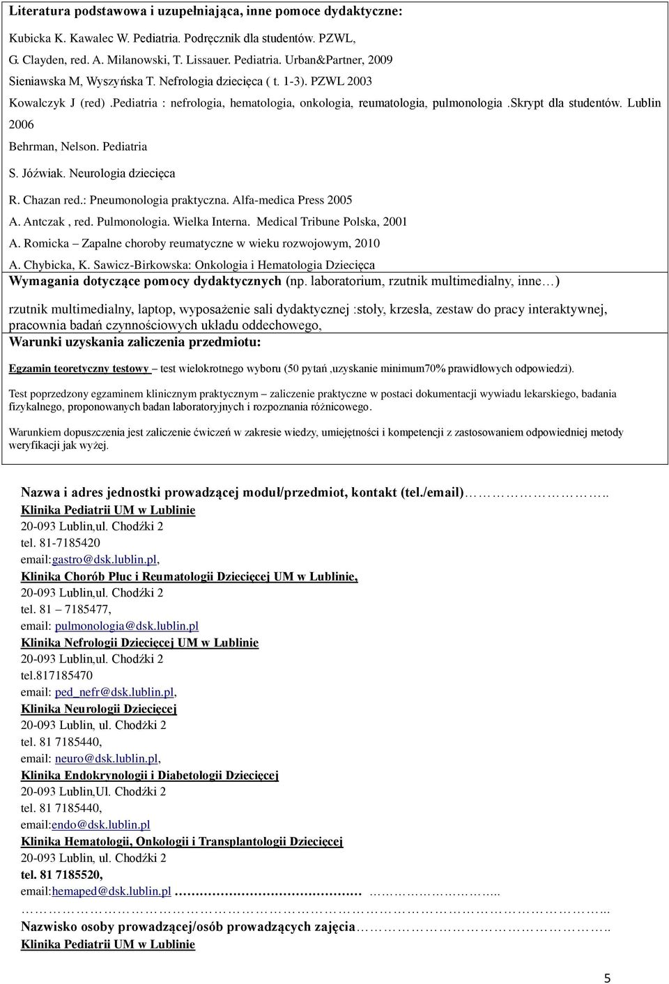 Jóźwiak. Neurologia dziecięca R. Chazan red.: Pneumonologia praktyczna. Alfa-medica Press 2005 A. Antczak, red. Pulmonologia. Wielka Interna. Medical Tribune Polska, 2001 A.