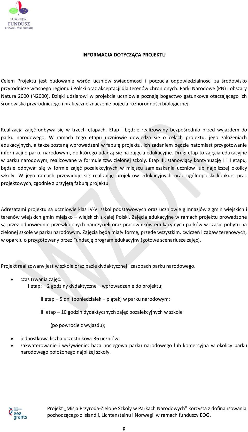 Dzięki udziałowi w projekcie uczniowie poznają bogactwo gatunkowe otaczającego ich środowiska przyrodniczego i praktyczne znaczenie pojęcia różnorodności biologicznej.