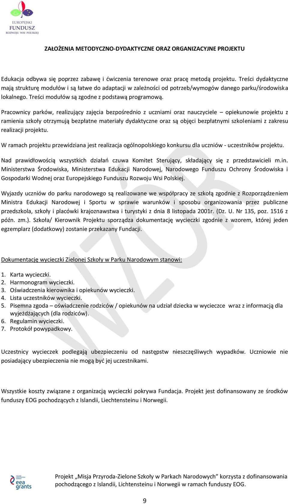 Pracownicy parków, realizujący zajęcia bezpośrednio z uczniami oraz nauczyciele opiekunowie projektu z ramienia szkoły otrzymują bezpłatne materiały dydaktyczne oraz są objęci bezpłatnymi szkoleniami