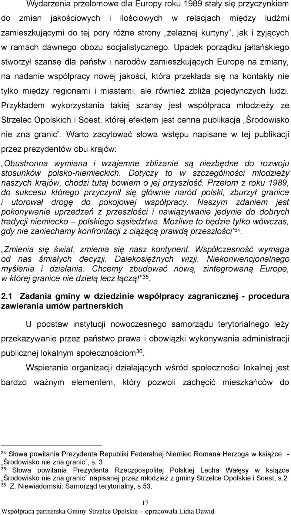 Upadek porządku jałtańskiego stworzył szansę dla państw i narodów zamieszkujących Europę na zmiany, na nadanie współpracy nowej jakości, która przekłada się na kontakty nie tylko między regionami i