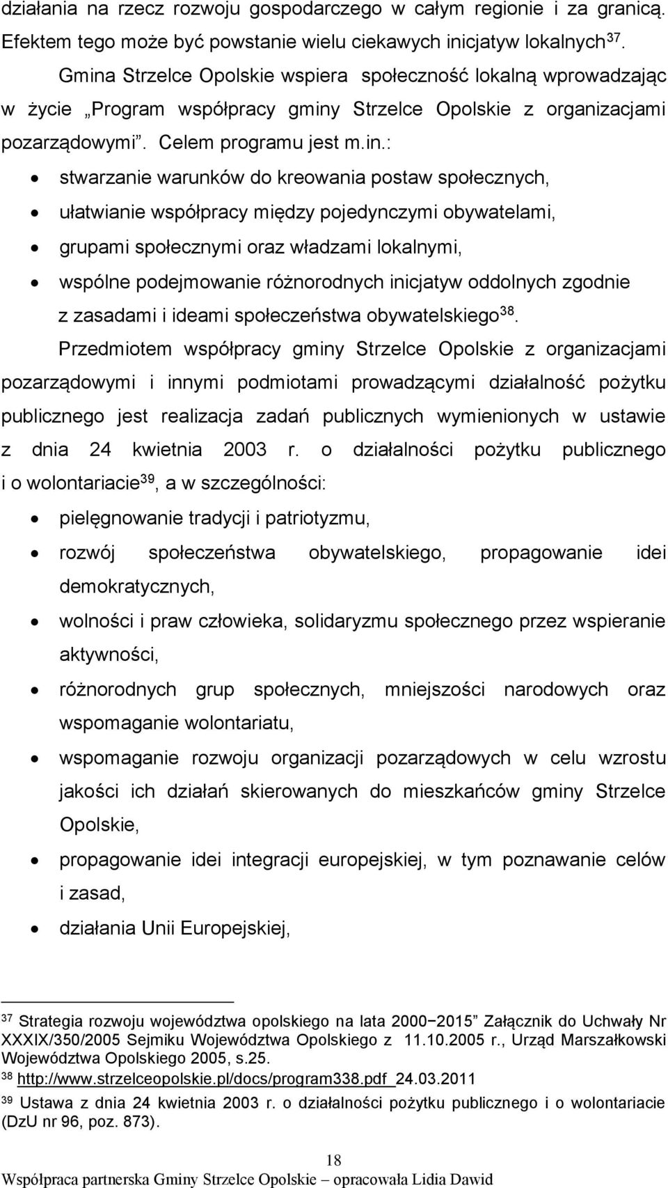 kreowania postaw społecznych, ułatwianie współpracy między pojedynczymi obywatelami, grupami społecznymi oraz władzami lokalnymi, wspólne podejmowanie różnorodnych inicjatyw oddolnych zgodnie z