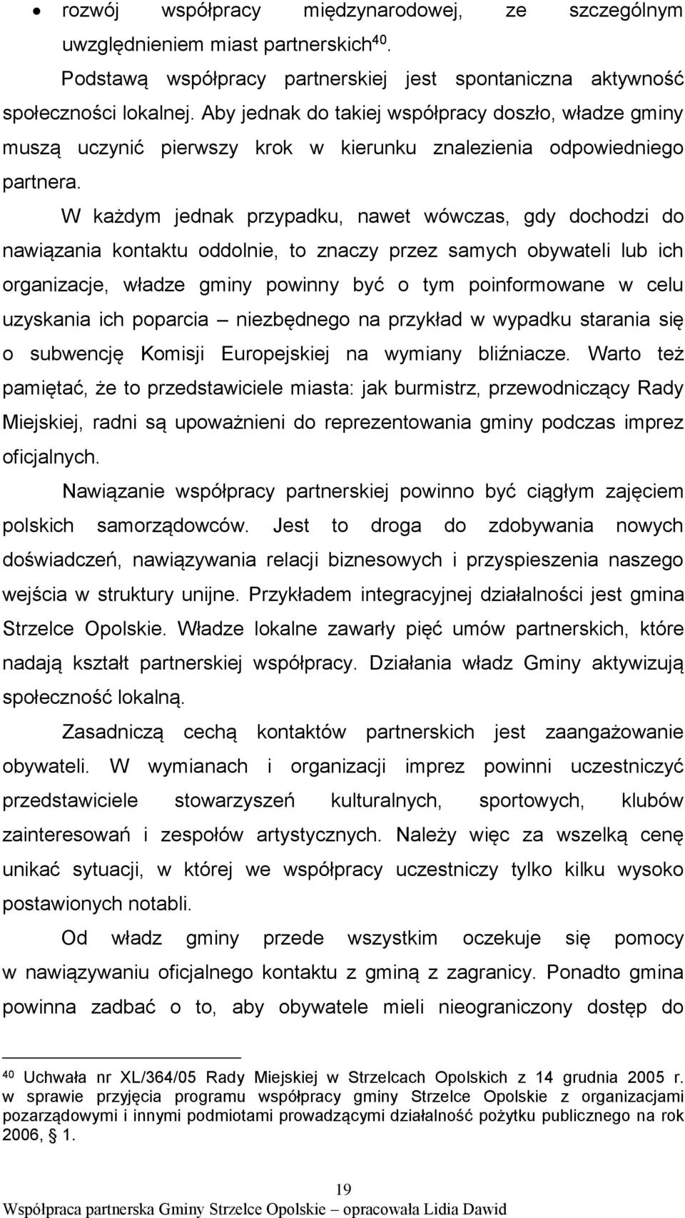 W każdym jednak przypadku, nawet wówczas, gdy dochodzi do nawiązania kontaktu oddolnie, to znaczy przez samych obywateli lub ich organizacje, władze gminy powinny być o tym poinformowane w celu