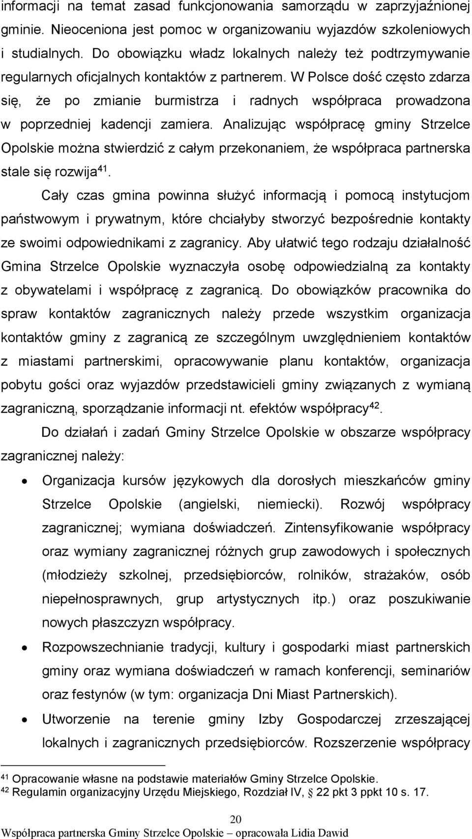 W Polsce dość często zdarza się, że po zmianie burmistrza i radnych współpraca prowadzona w poprzedniej kadencji zamiera.