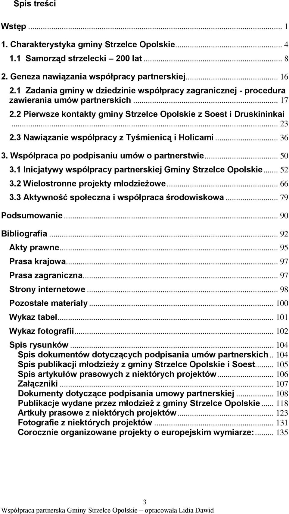 3 Nawiązanie współpracy z Tyśmienicą i Holicami... 36 3. Współpraca po podpisaniu umów o partnerstwie... 50 3.1 Inicjatywy współpracy partnerskiej Gminy Strzelce Opolskie... 52 3.