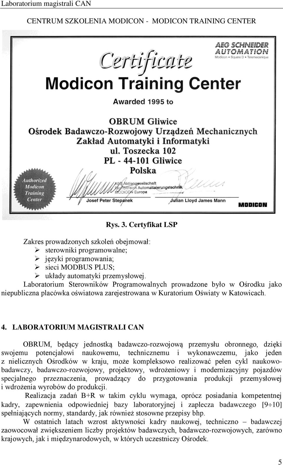 Laboratorium Sterowników Programowalnych prowadzone było w Ośrodku jako niepubliczna placówka oświatowa zarejestrowana w Kuratorium Oświaty w Katowicach. 4.