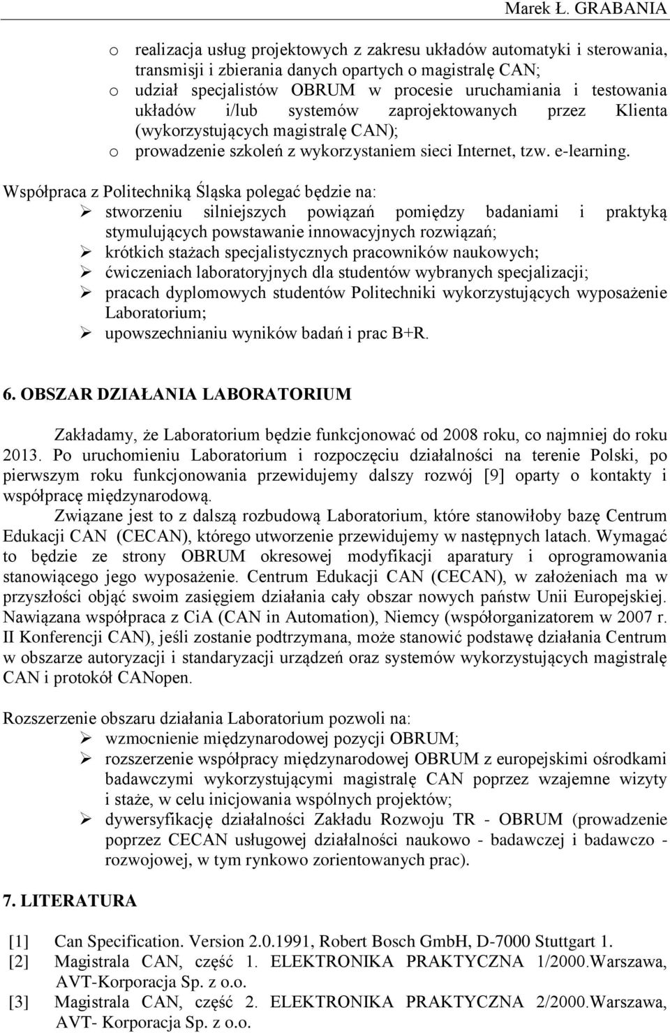 testowania układów i/lub systemów zaprojektowanych przez Klienta (wykorzystujących magistralę CAN); o prowadzenie szkoleń z wykorzystaniem sieci Internet, tzw. e-learning.