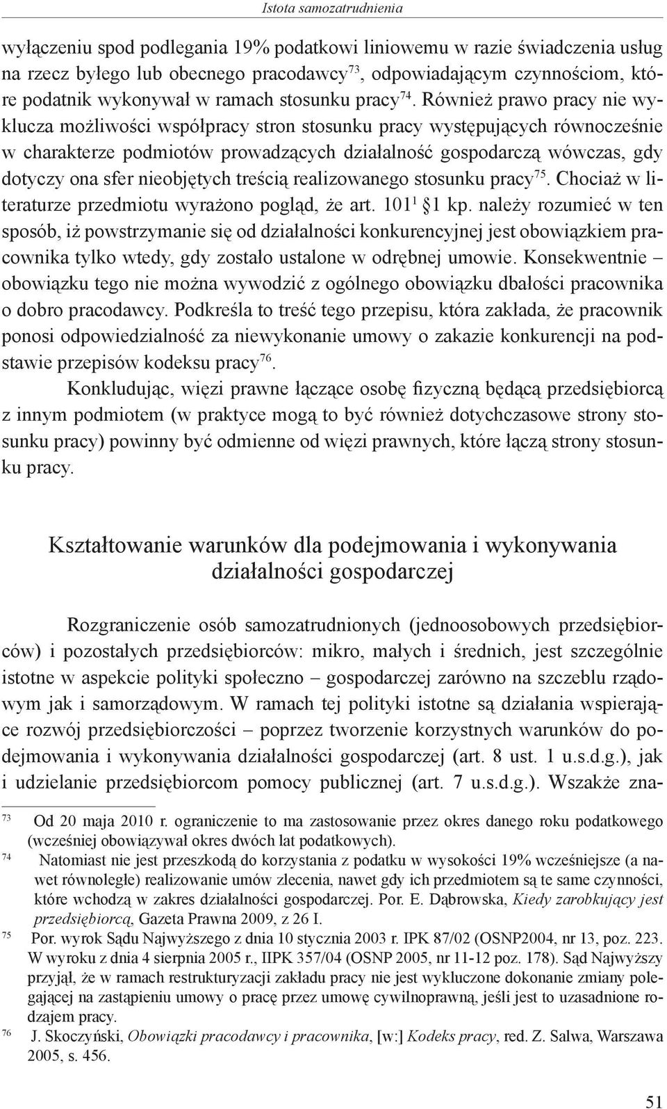 Również prawo pracy nie wyklucza możliwości współpracy stron stosunku pracy występujących równocześnie w charakterze podmiotów prowadzących działalność gospodarczą wówczas, gdy dotyczy ona sfer