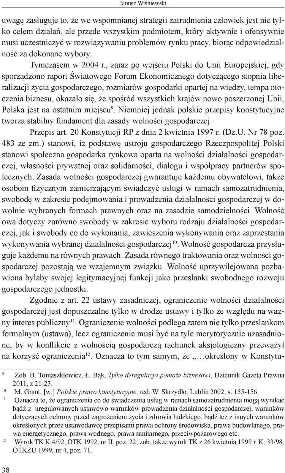 , zaraz po wejściu Polski do Unii Europejskiej, gdy sporządzono raport Światowego Forum Ekonomicznego dotyczącego stopnia liberalizacji życia gospodarczego, rozmiarów gospodarki opartej na wiedzy,