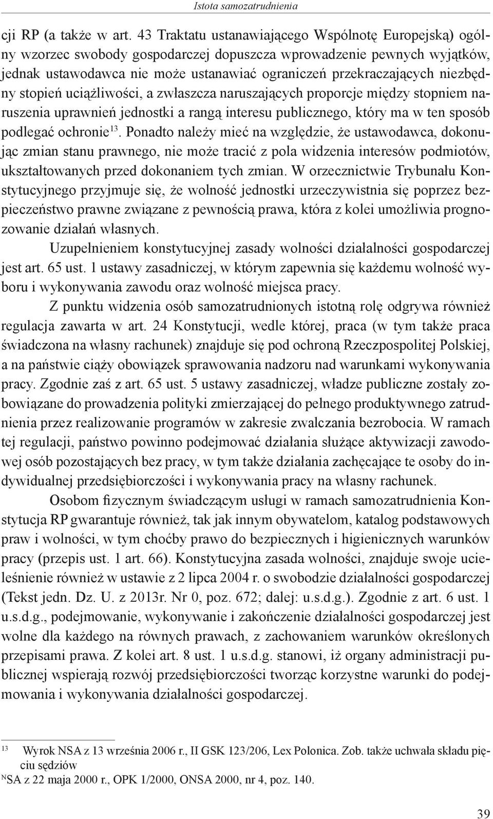 niezbędny stopień uciążliwości, a zwłaszcza naruszających proporcje między stopniem naruszenia uprawnień jednostki a rangą interesu publicznego, który ma w ten sposób podlegać ochronie 13.