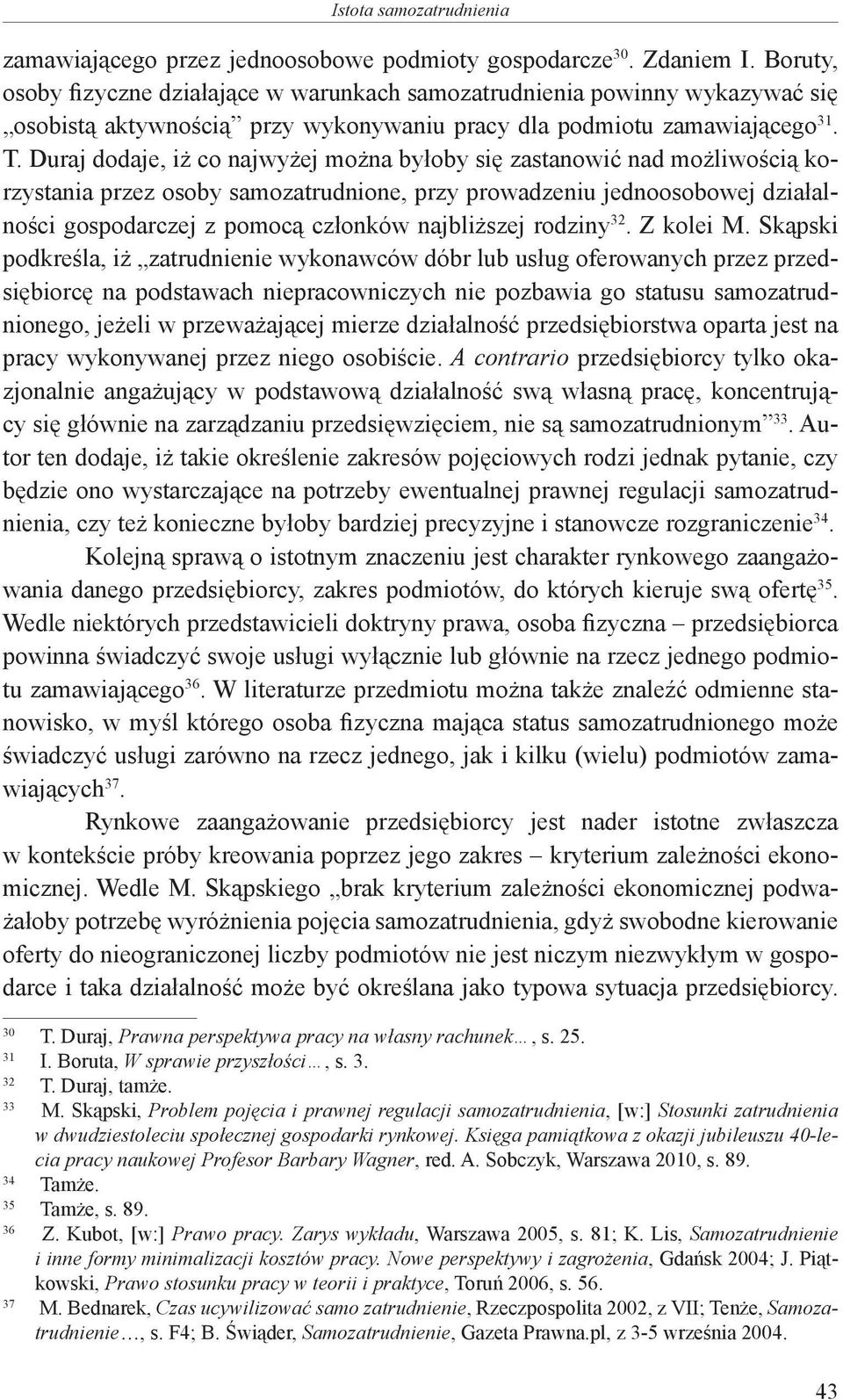 Duraj dodaje, iż co najwyżej można byłoby się zastanowić nad możliwością korzystania przez osoby samozatrudnione, przy prowadzeniu jednoosobowej działalności gospodarczej z pomocą członków