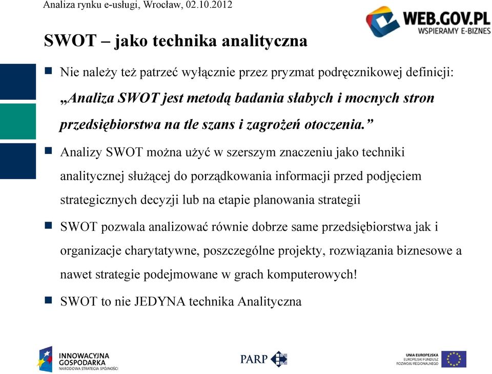 Analizy SWOT można użyć w szerszym znaczeniu jako techniki analitycznej służącej do porządkowania informacji przed podjęciem strategicznych decyzji lub na