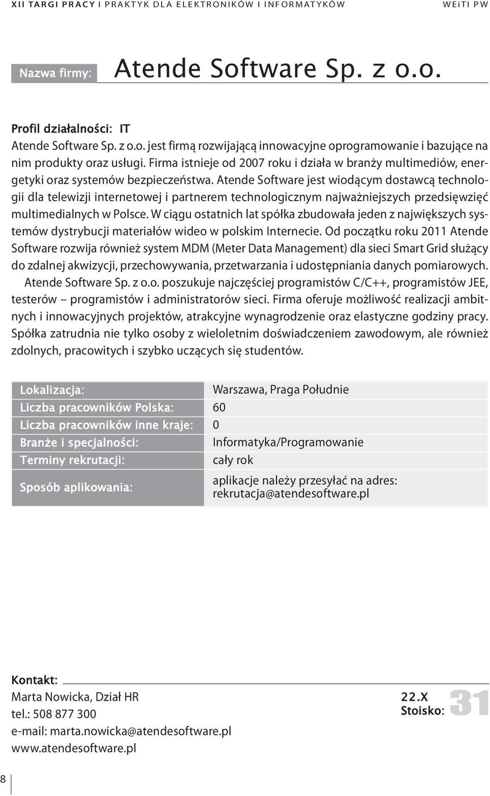 Atende Software jest wiodącym dostawcą technologii dla telewizji internetowej i partnerem technologicznym najważ niejszych przedsięwzięć multimedialnych w Polsce.