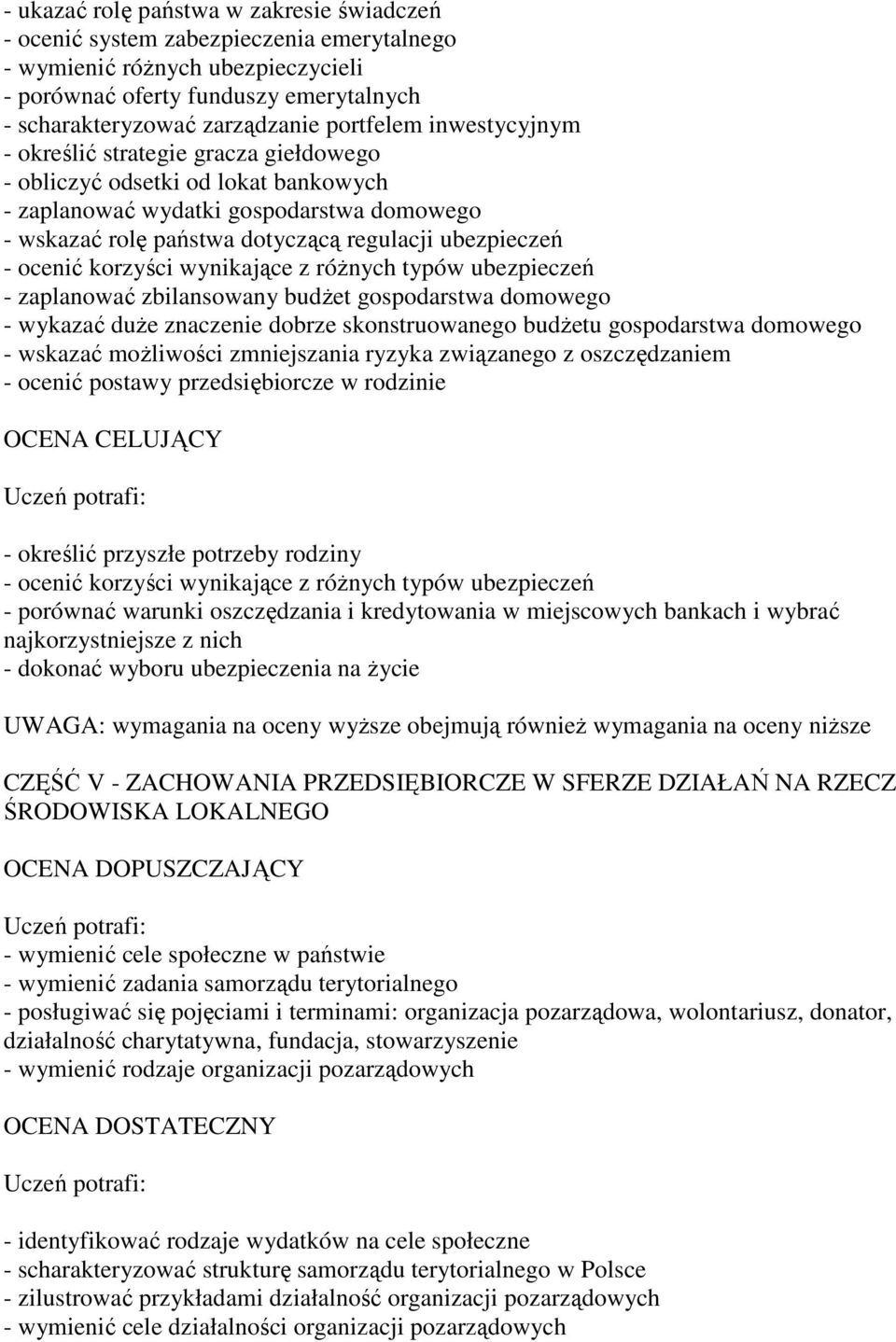 - ocenić korzyści wynikające z róŝnych typów ubezpieczeń - zaplanować zbilansowany budŝet gospodarstwa domowego - wykazać duŝe znaczenie dobrze skonstruowanego budŝetu gospodarstwa domowego - wskazać