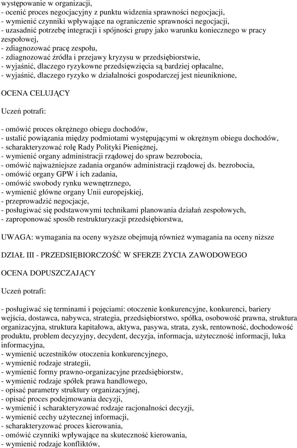 przedsięwzięcia są bardziej opłacalne, - wyjaśnić, dlaczego ryzyko w działalności gospodarczej jest nieuniknione, OCENA CELUJĄCY - omówić proces okręŝnego obiegu dochodów, - ustalić powiązania między