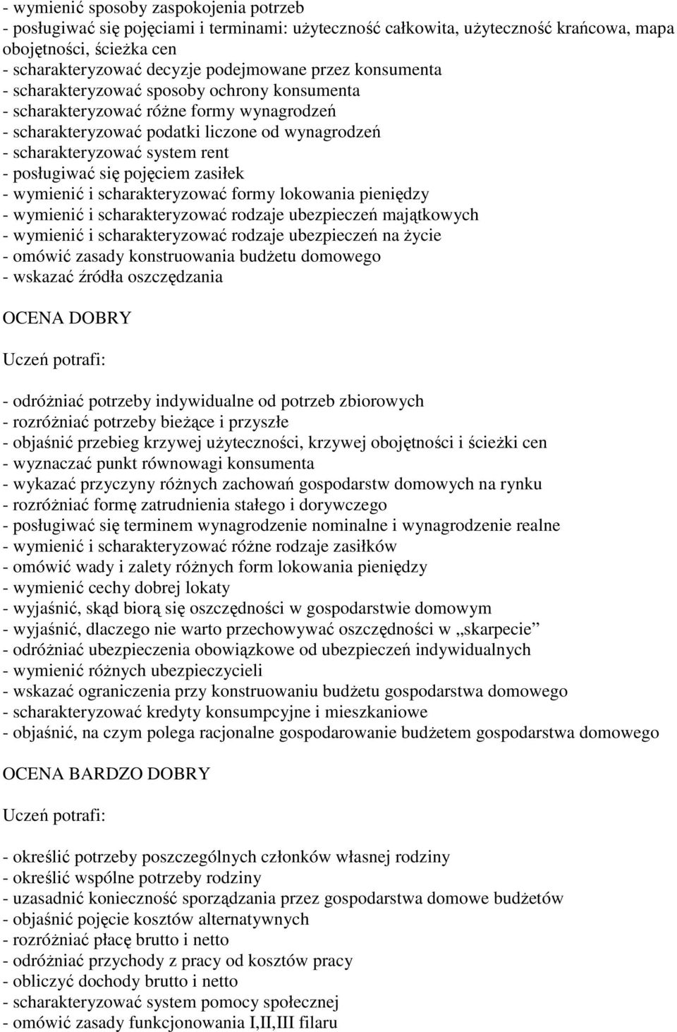 pojęciem zasiłek - wymienić i scharakteryzować formy lokowania pieniędzy - wymienić i scharakteryzować rodzaje ubezpieczeń majątkowych - wymienić i scharakteryzować rodzaje ubezpieczeń na Ŝycie -