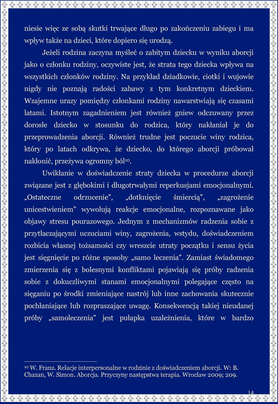 Na przykład dziadkowie, ciotki i wujowie nigdy nie poznają radości zabawy z tym konkretnym dzieckiem. Wzajemne urazy pomiędzy członkami rodziny nawarstwiają się czasami latami.