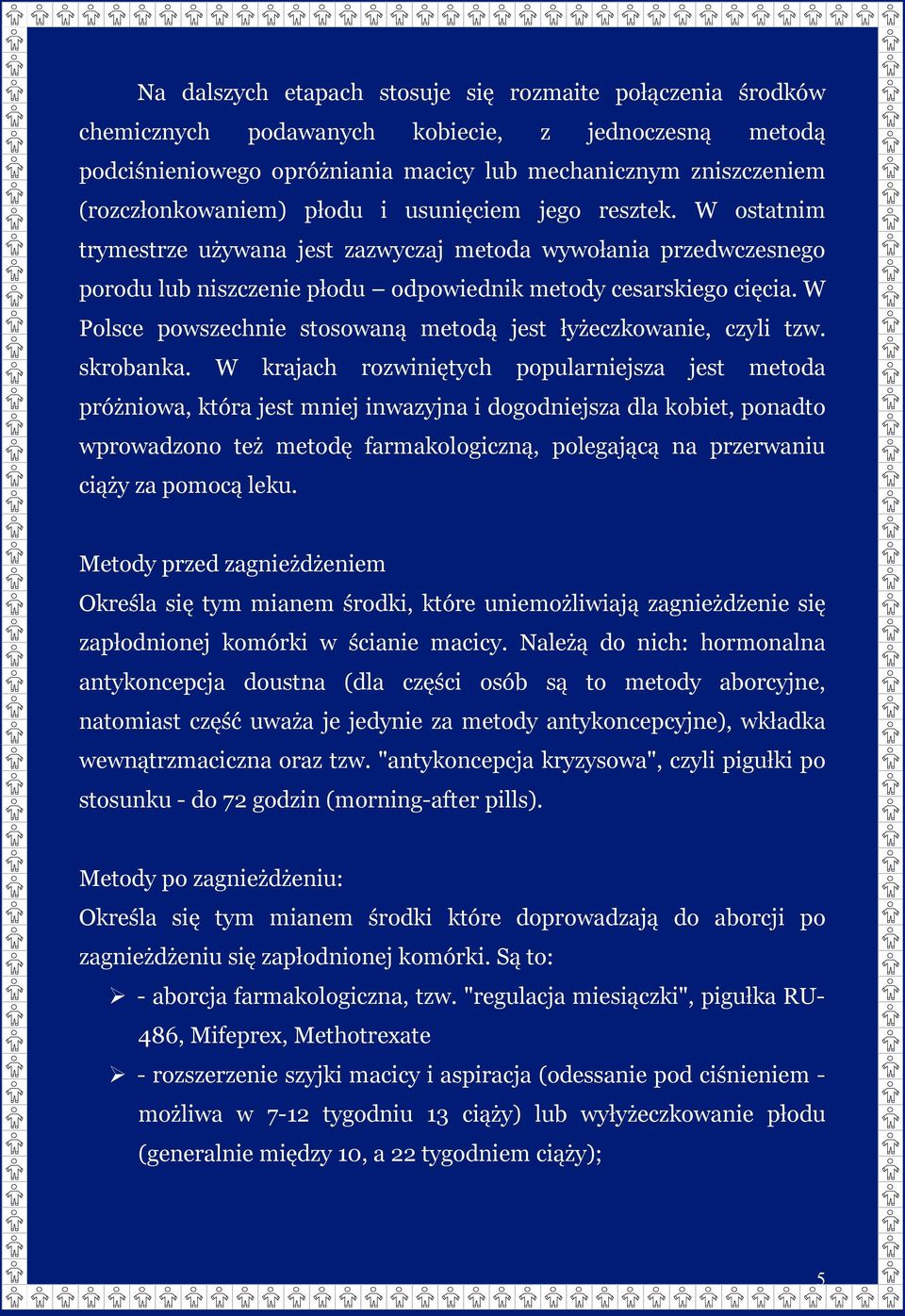 W Polsce powszechnie stosowaną metodą jest łyżeczkowanie, czyli tzw. skrobanka.