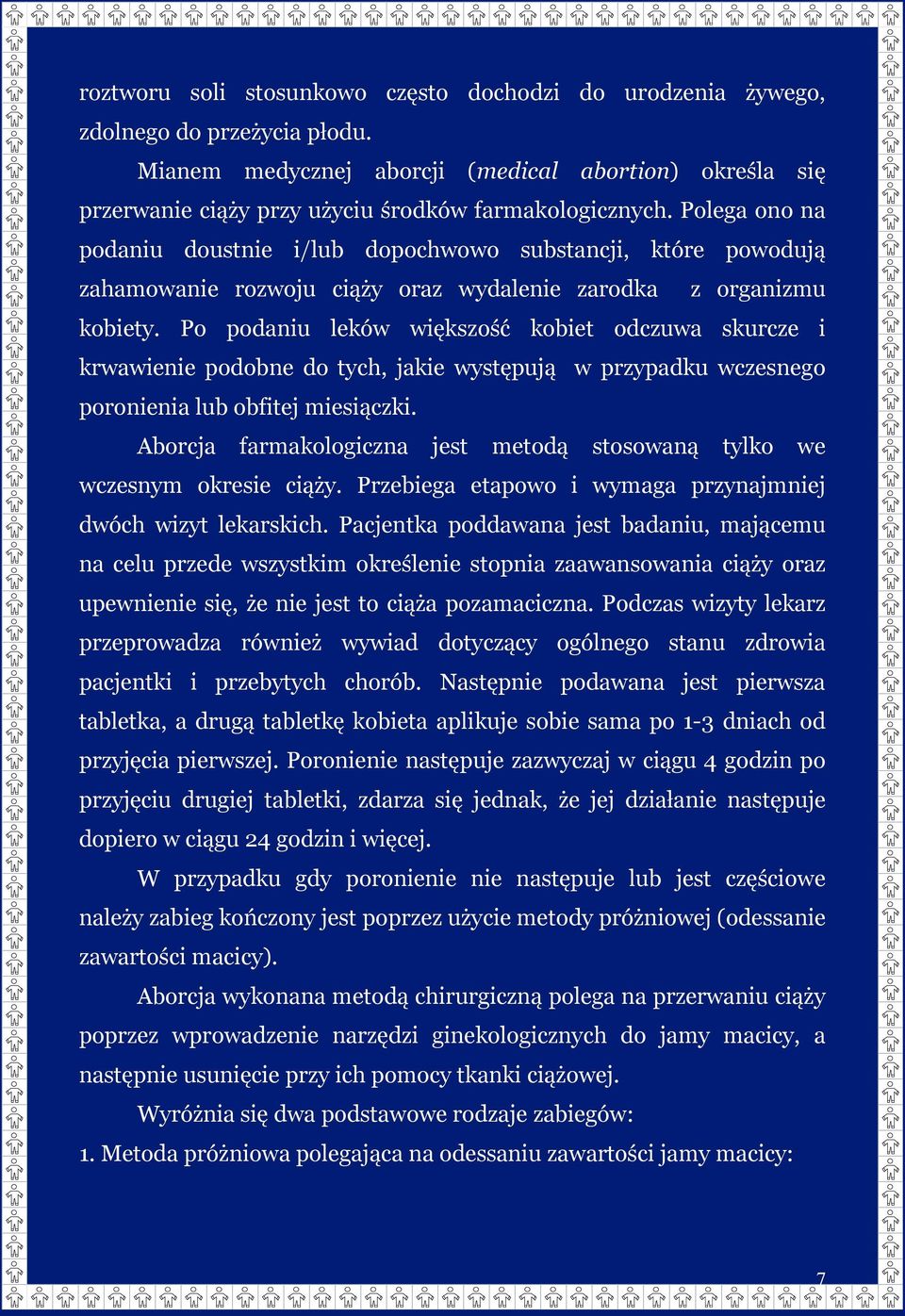 Polega ono na podaniu doustnie i/lub dopochwowo substancji, które powodują zahamowanie rozwoju ciąży oraz wydalenie zarodka z organizmu kobiety.