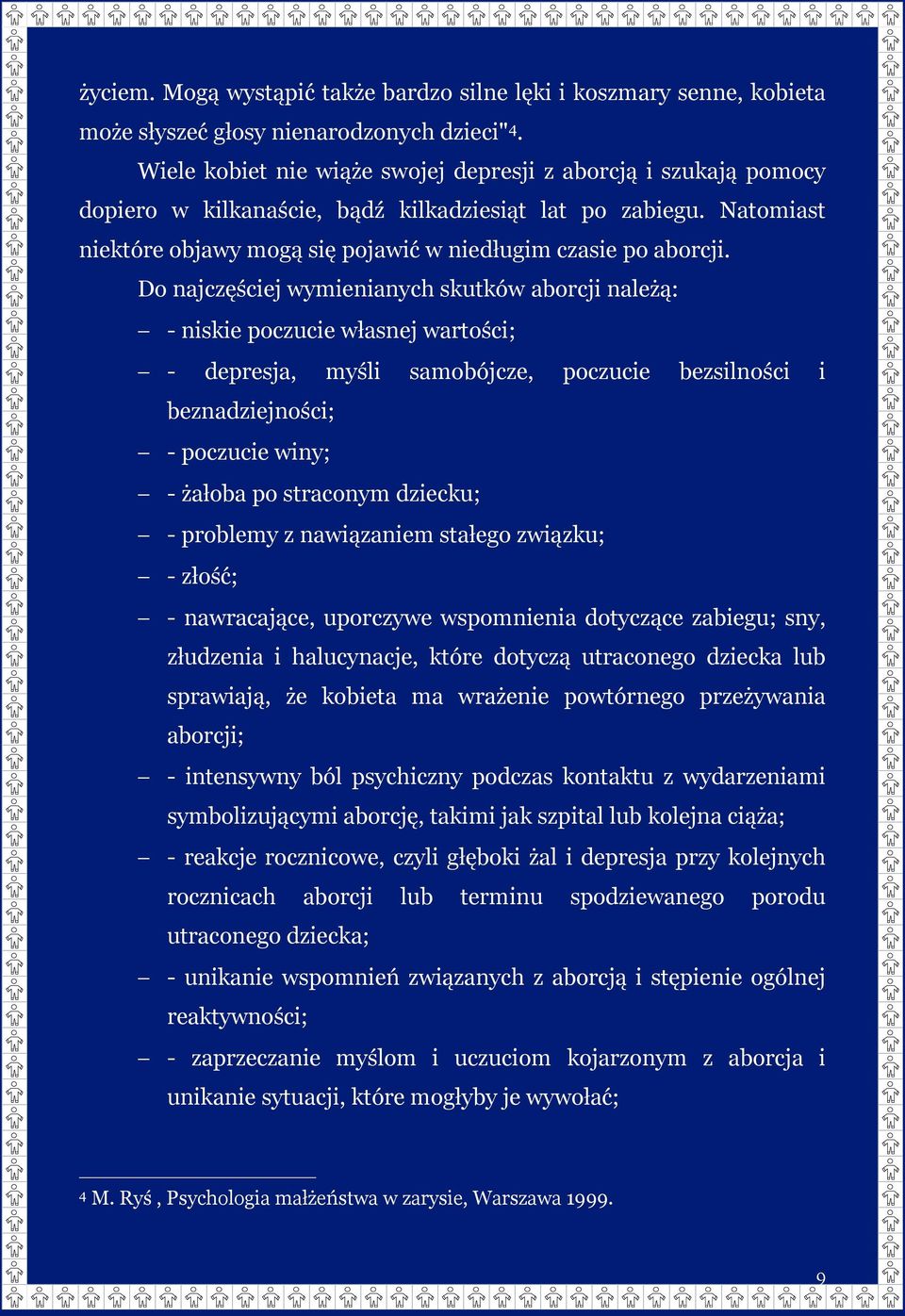 Do najczęściej wymienianych skutków aborcji należą: - niskie poczucie własnej wartości; - depresja, myśli samobójcze, poczucie bezsilności i beznadziejności; - poczucie winy; - żałoba po straconym