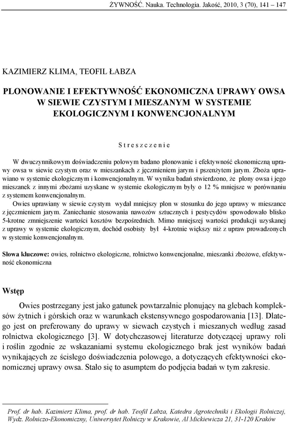 i e W dwuczynnikowym doświadczeniu polowym badano plonowanie i efektywność ekonomiczną uprawy owsa w siewie czystym oraz w mieszankach z jęczmieniem jarym i pszenżytem jarym.