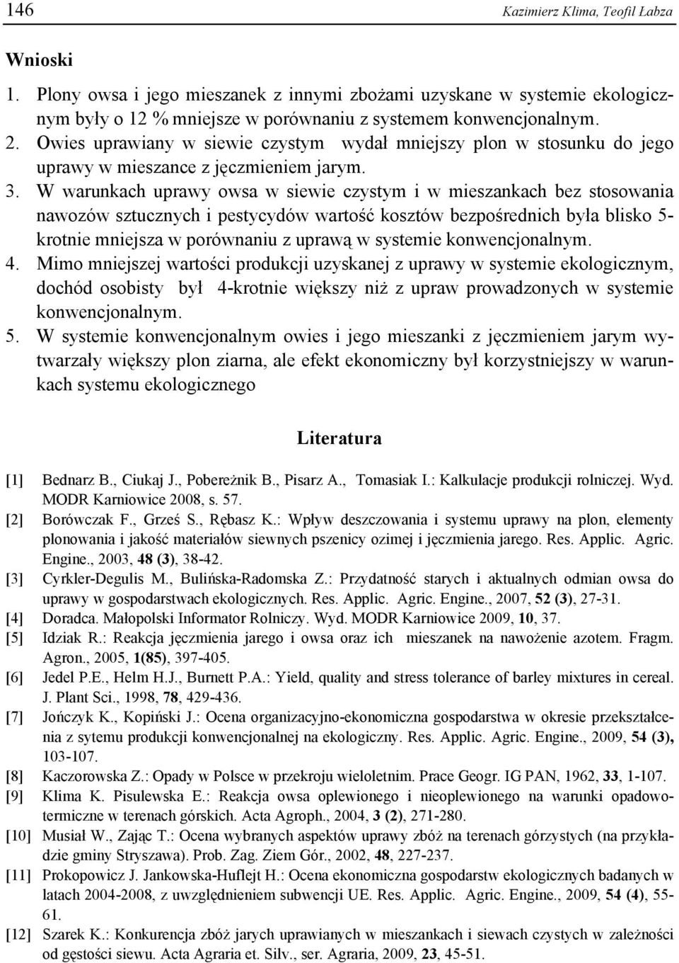 W warunkach uprawy owsa w siewie czystym i w mieszankach bez stosowania nawozów sztucznych i pestycydów wartość kosztów bezpośrednich była blisko 5- krotnie mniejsza w porównaniu z uprawą w systemie