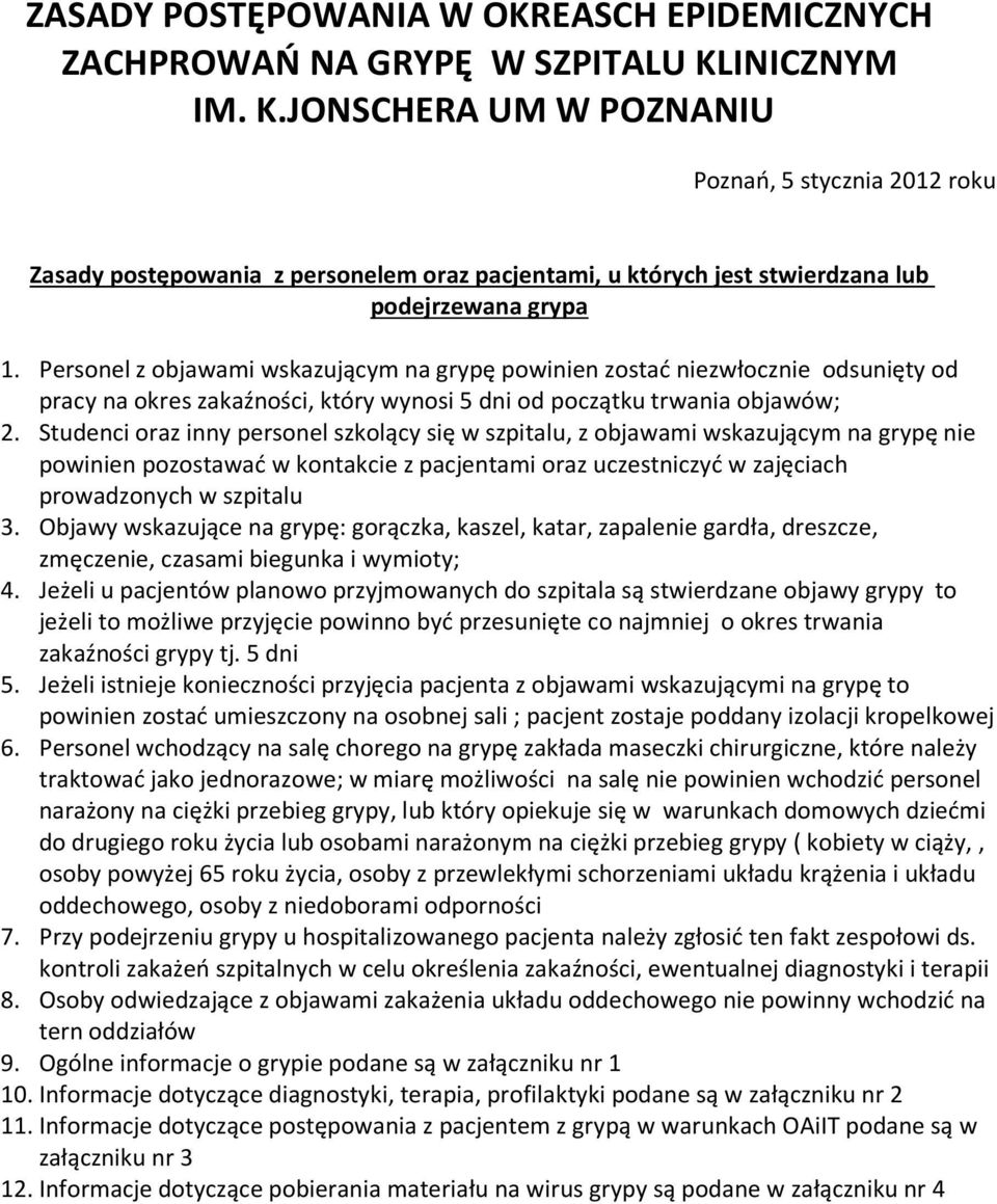 Personel z objawami wskazującym na grypę powinien zostać niezwłocznie odsunięty od pracy na okres zakaźności, który wynosi 5 dni od początku trwania objawów; 2.