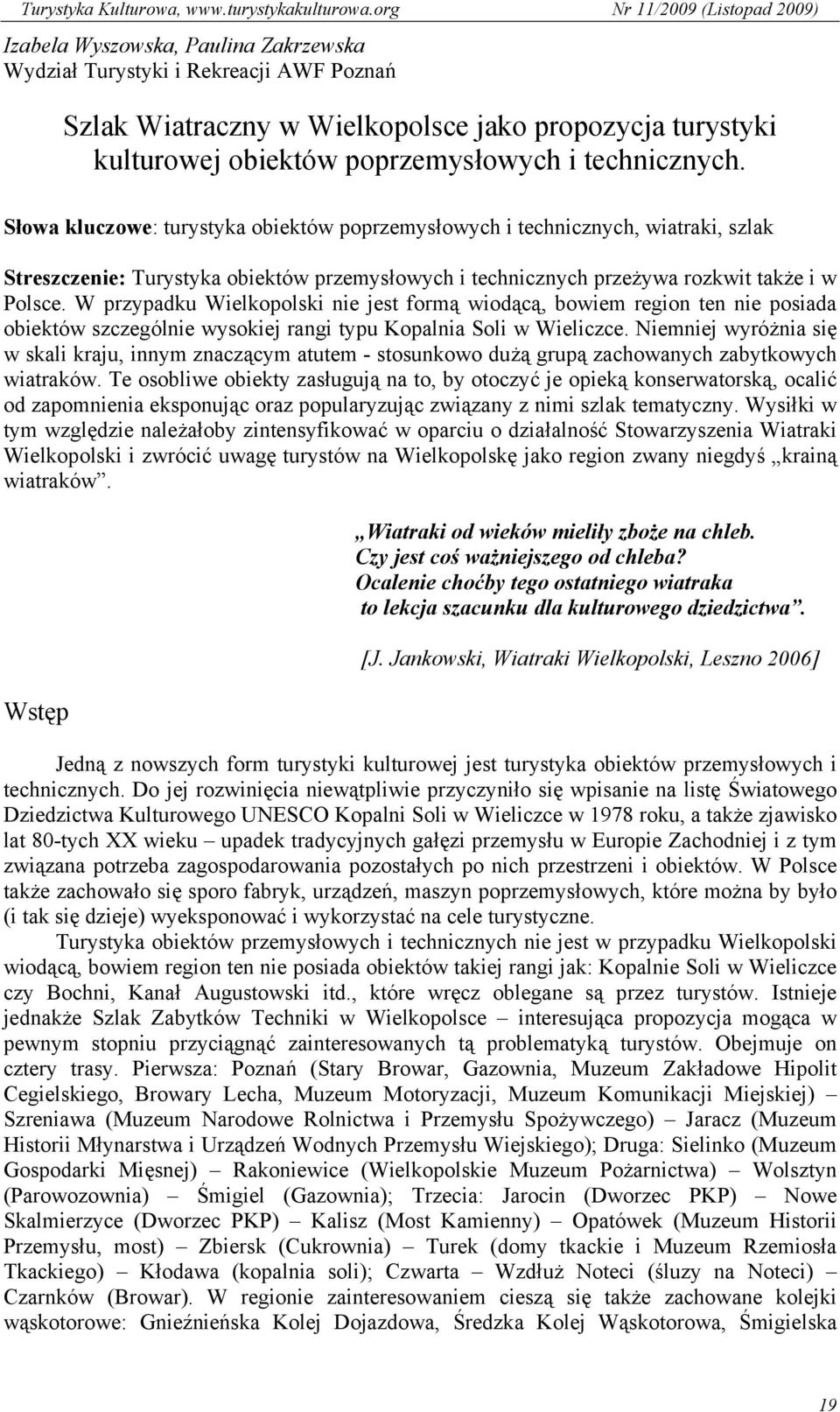 W przypadku Wielkopolski nie jest formą wiodącą, bowiem region ten nie posiada obiektów szczególnie wysokiej rangi typu Kopalnia Soli w Wieliczce.