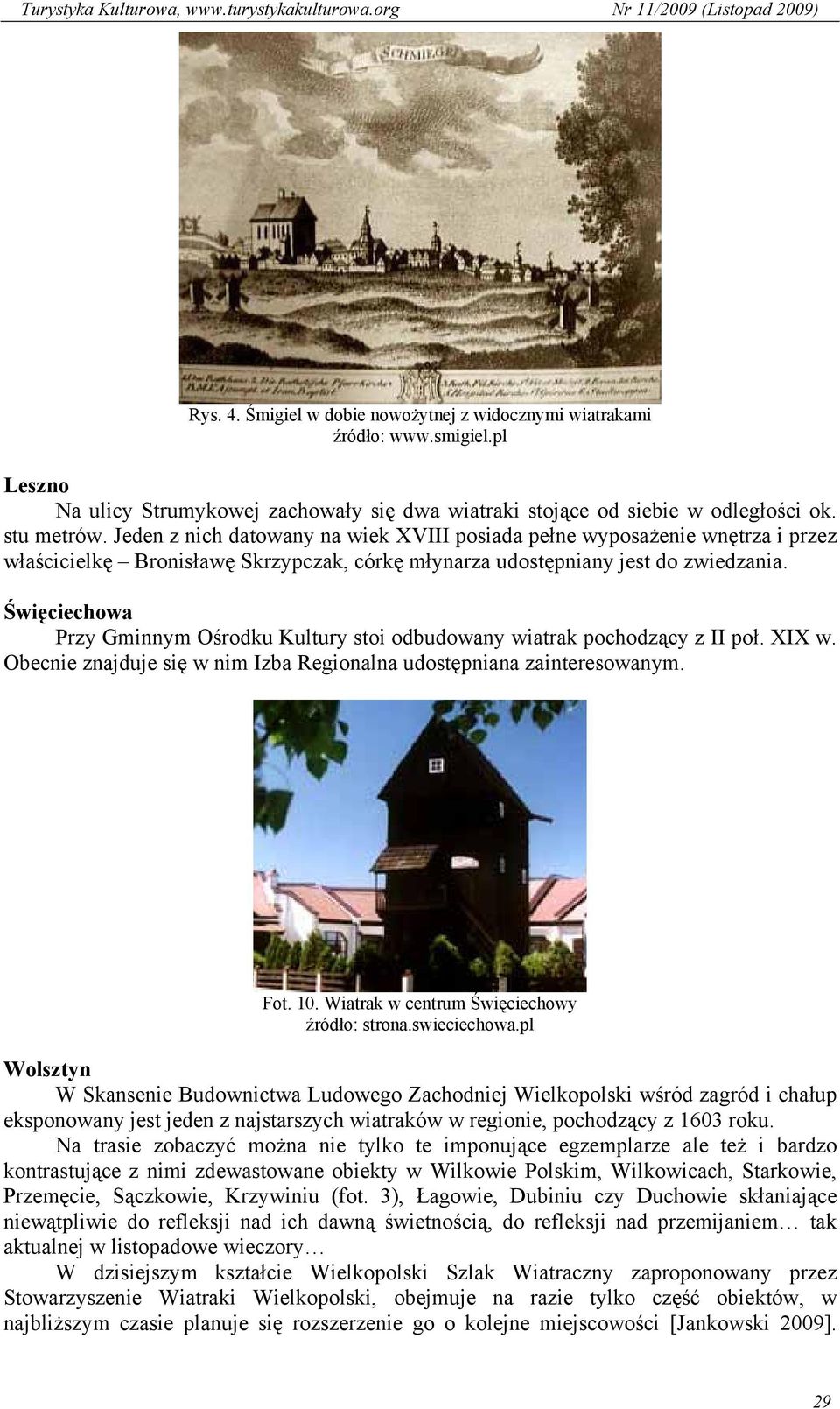 Święciechowa Przy Gminnym Ośrodku Kultury stoi odbudowany wiatrak pochodzący z II poł. XIX w. Obecnie znajduje się w nim Izba Regionalna udostępniana zainteresowanym. Fot. 10.