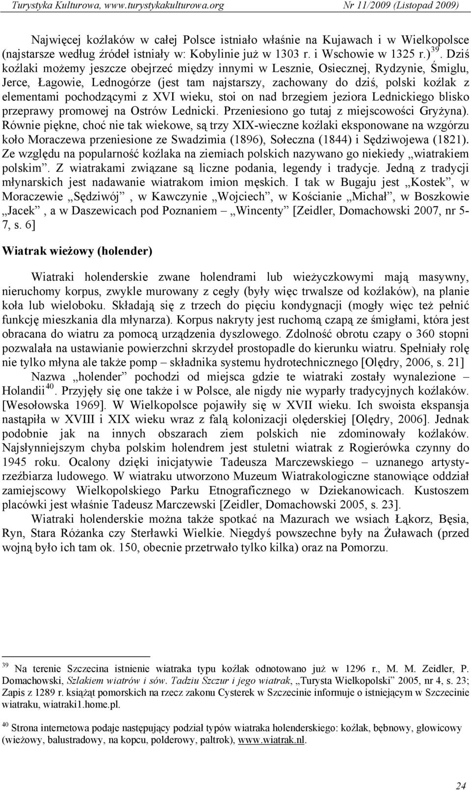 z XVI wieku, stoi on nad brzegiem jeziora Lednickiego blisko przeprawy promowej na Ostrów Lednicki. Przeniesiono go tutaj z miejscowości Gryżyna).