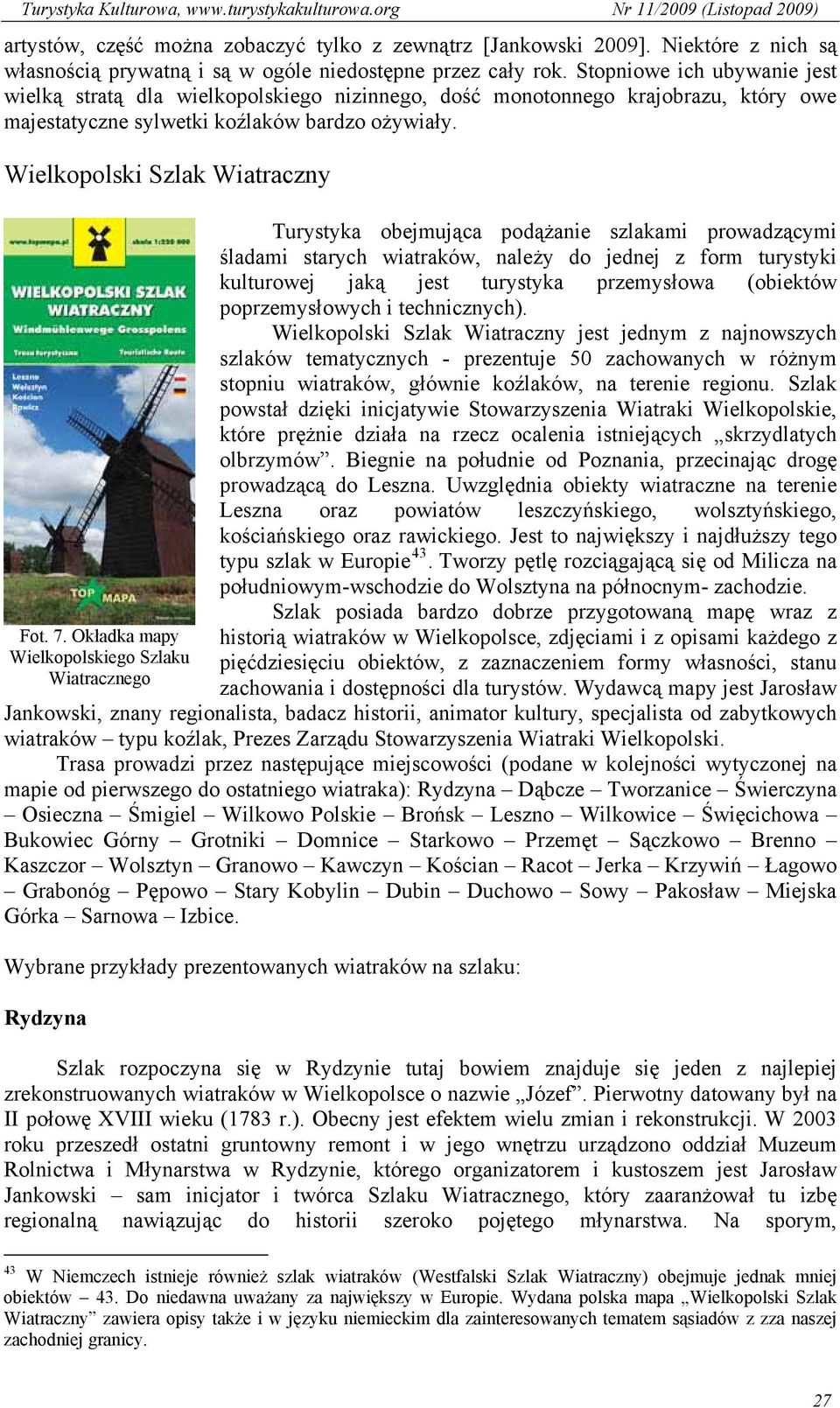 Wielkopolski Szlak Wiatraczny Turystyka obejmująca podążanie szlakami prowadzącymi śladami starych wiatraków, należy do jednej z form turystyki kulturowej jaką jest turystyka przemysłowa (obiektów