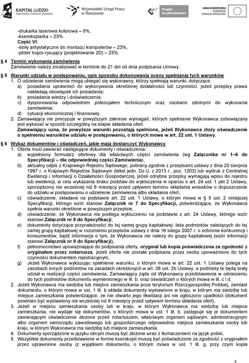 O udzielenie zamówienia mogą ubiegać się wykonawcy, którzy spełniają warunki, dotyczące: a) posiadania uprawnień do wykonywania określonej działalności lub czynności, jeżeli przepisy prawa nakładają