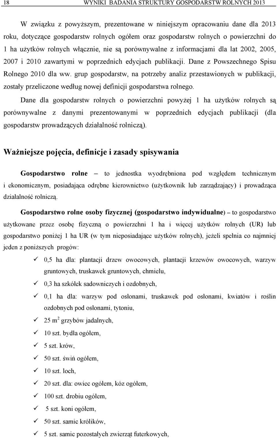 Dane z Powszechnego Spisu Rolnego 2010 dla ww. grup gospodarstw, na potrzeby analiz przestawionych w publikacji, zostały przeliczone według nowej definicji gospodarstwa rolnego.