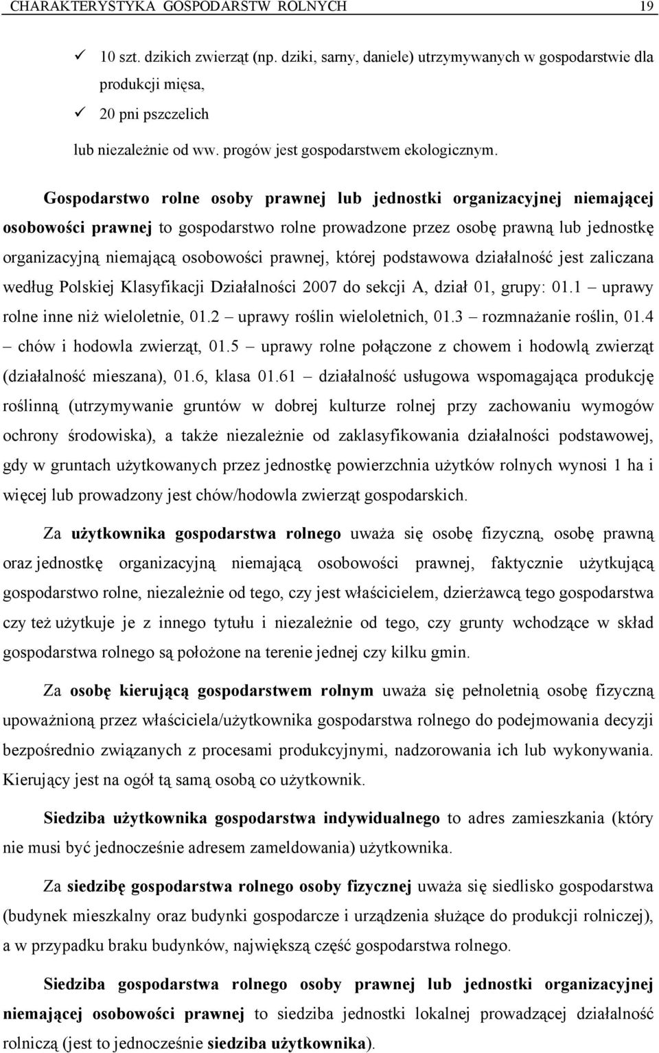 Gospodarstwo rolne osoby prawnej lub jednostki organizacyjnej niemającej osobowości prawnej to gospodarstwo rolne prowadzone przez osobę prawną lub jednostkę organizacyjną niemającą osobowości