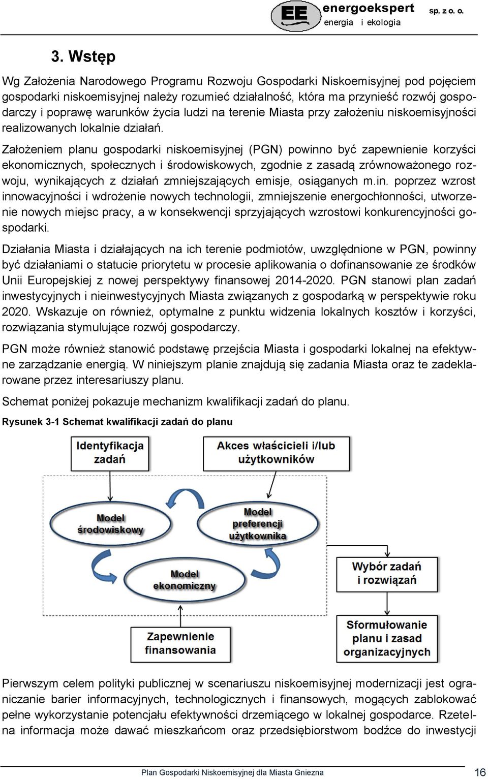 Założeniem planu gospodarki niskoemisyjnej (PGN) powinno być zapewnienie korzyści ekonomicznych, społecznych i środowiskowych, zgodnie z zasadą zrównoważonego rozwoju, wynikających z działań