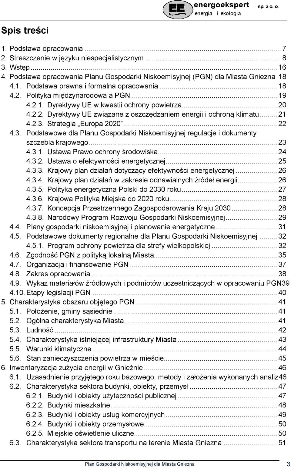 Strategia Europa 2020... 22 4.3. Podstawowe dla Planu Gospodarki Niskoemisyjnej regulacje i dokumenty szczebla krajowego... 23 4.3.1. Ustawa Prawo ochrony środowiska... 24 4.3.2. Ustawa o efektywności energetycznej.