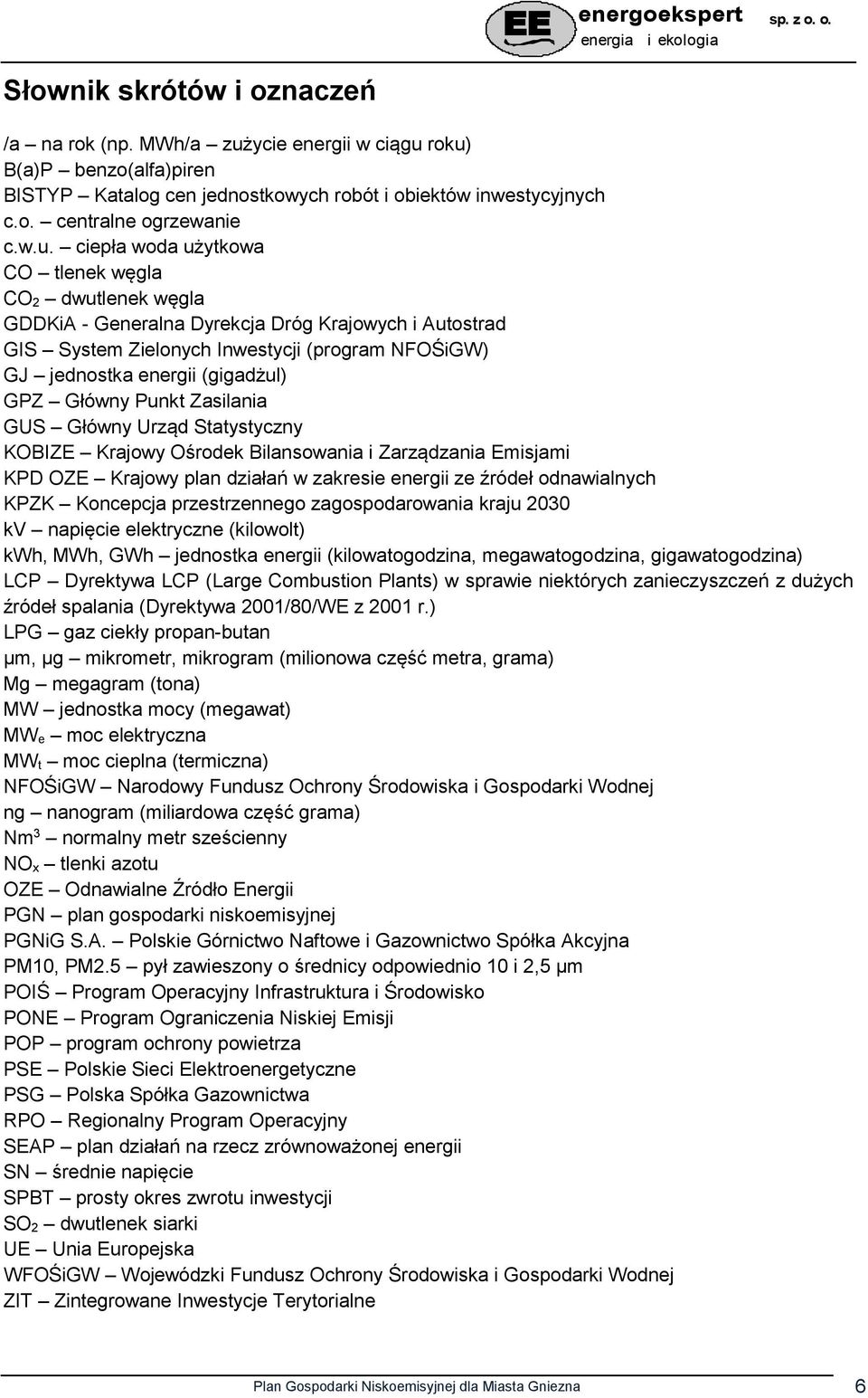 roku) B(a)P benzo(alfa)piren BISTYP Katalog cen jednostkowych robót i obiektów inwestycyjnych c.o. centralne ogrzewanie c.w.u. ciepła woda użytkowa CO tlenek węgla CO 2 dwutlenek węgla GDDKiA -