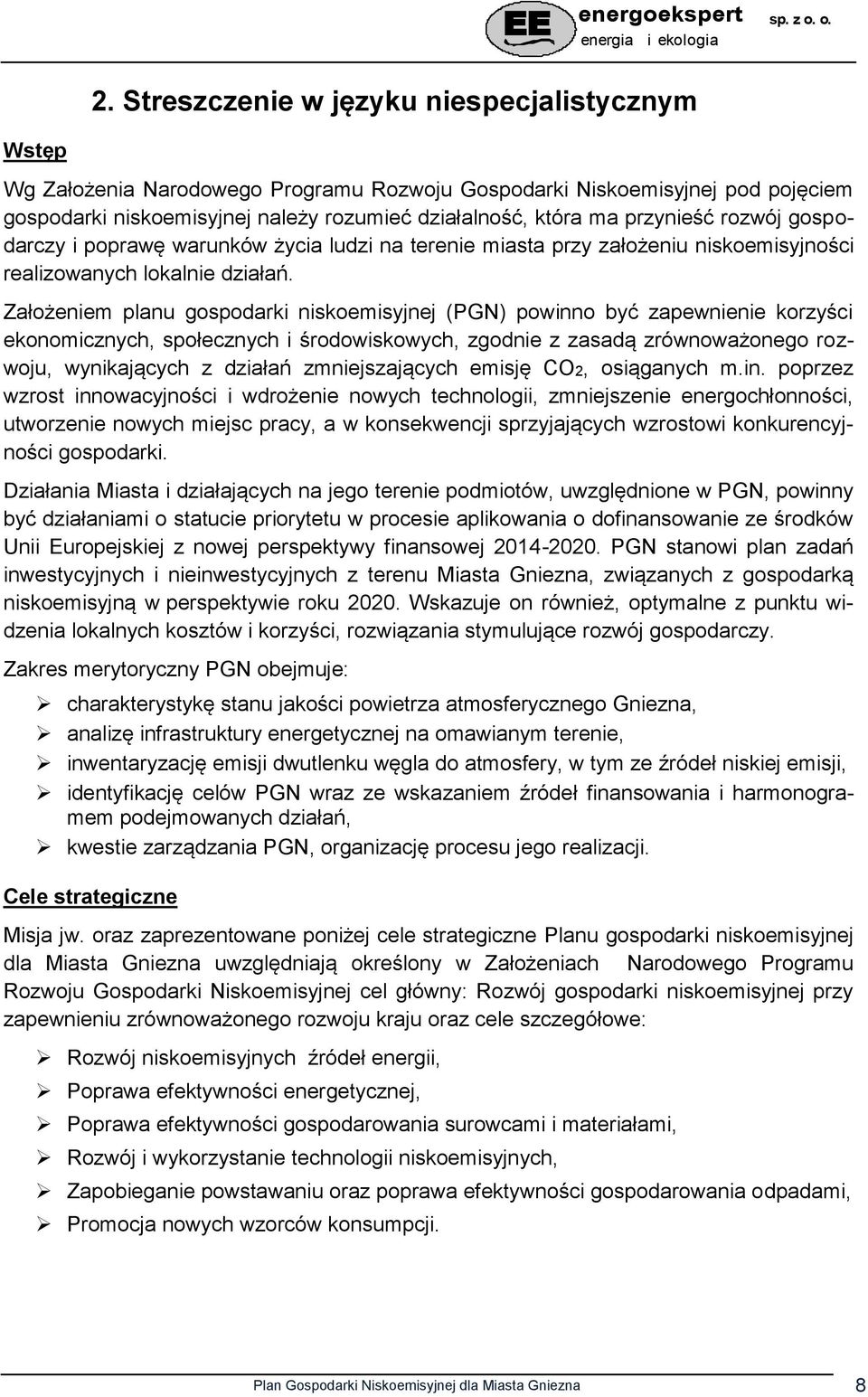 Założeniem planu gospodarki niskoemisyjnej (PGN) powinno być zapewnienie korzyści ekonomicznych, społecznych i środowiskowych, zgodnie z zasadą zrównoważonego rozwoju, wynikających z działań