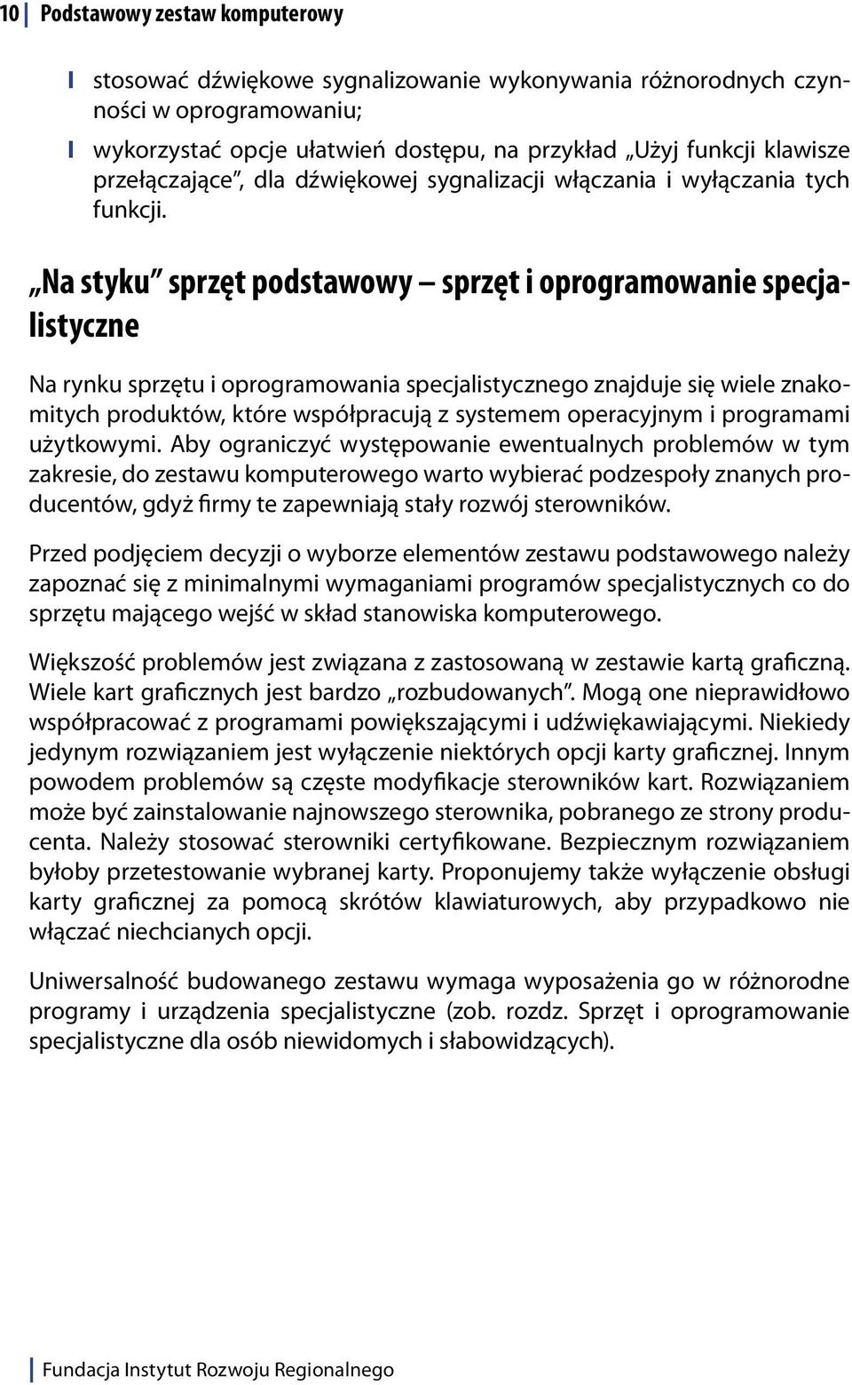 Na styku sprzęt podstawowy sprzęt i oprogramowanie specjalistyczne Na rynku sprzętu i oprogramowania specjalistycznego znajduje się wiele znakomitych produktów, które współpracują z systemem