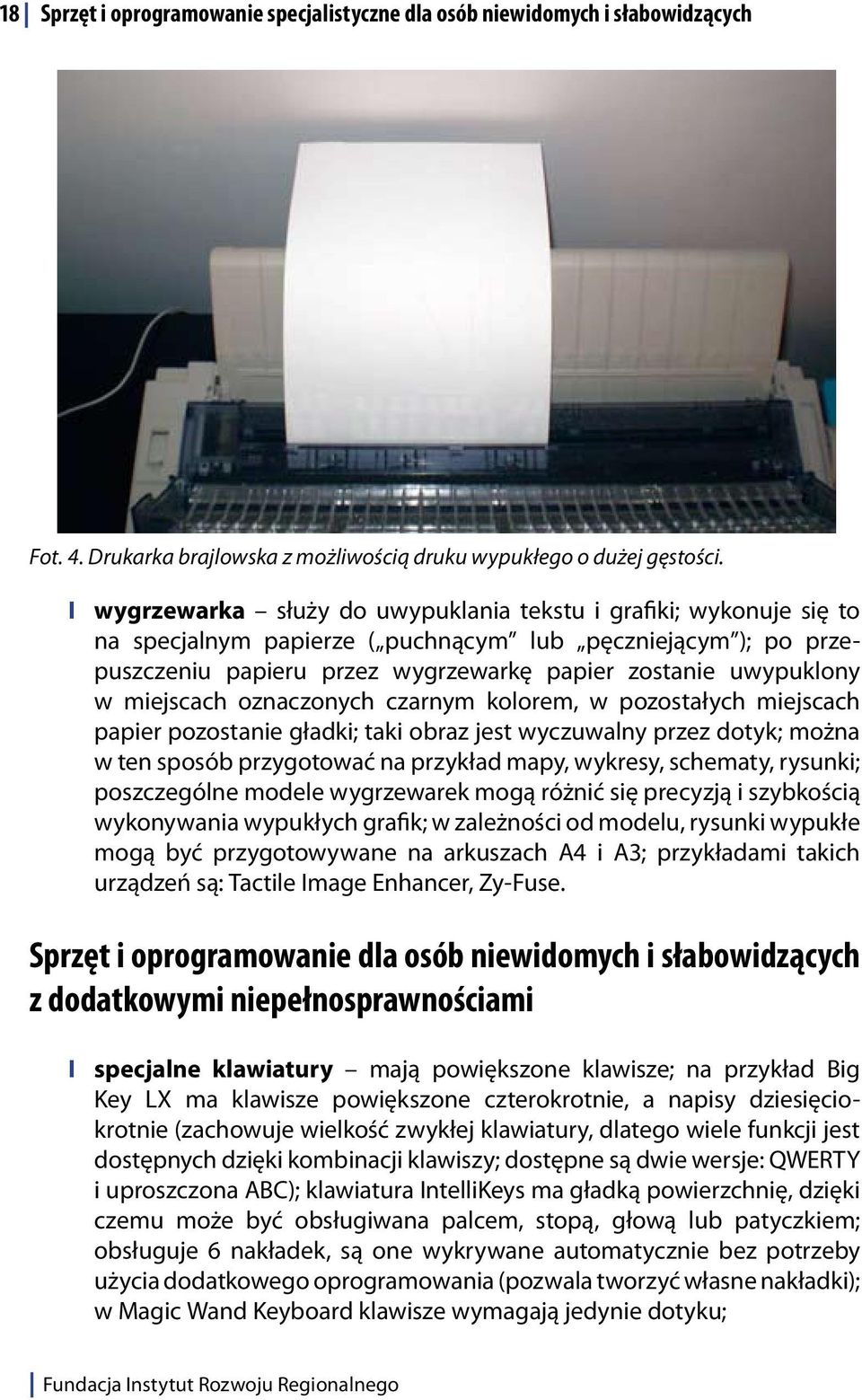 miejscach oznaczonych czarnym kolorem, w pozostałych miejscach papier pozostanie gładki; taki obraz jest wyczuwalny przez dotyk; można w ten sposób przygotować na przykład mapy, wykresy, schematy,