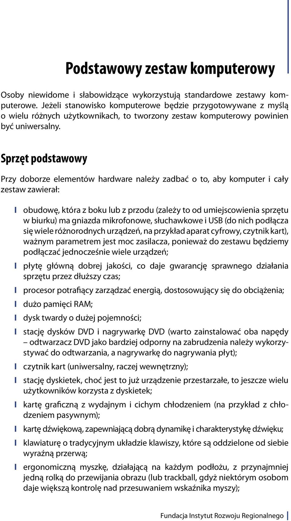 Sprzęt podstawowy Przy doborze elementów hardware należy zadbać o to, aby komputer i cały zestaw zawierał: I obudowę, która z boku lub z przodu (zależy to od umiejscowienia sprzętu w biurku) ma