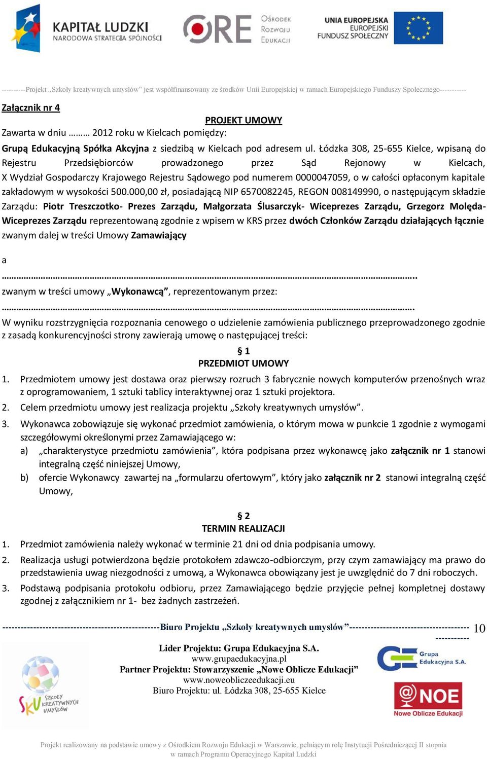 Łódzka 308, 25-655 Kielce, wpisaną do Rejestru Przedsiębiorców prowadzonego przez Sąd Rejonowy w Kielcach, X Wydział Gospodarczy Krajowego Rejestru Sądowego pod numerem 0000047059, o w całości