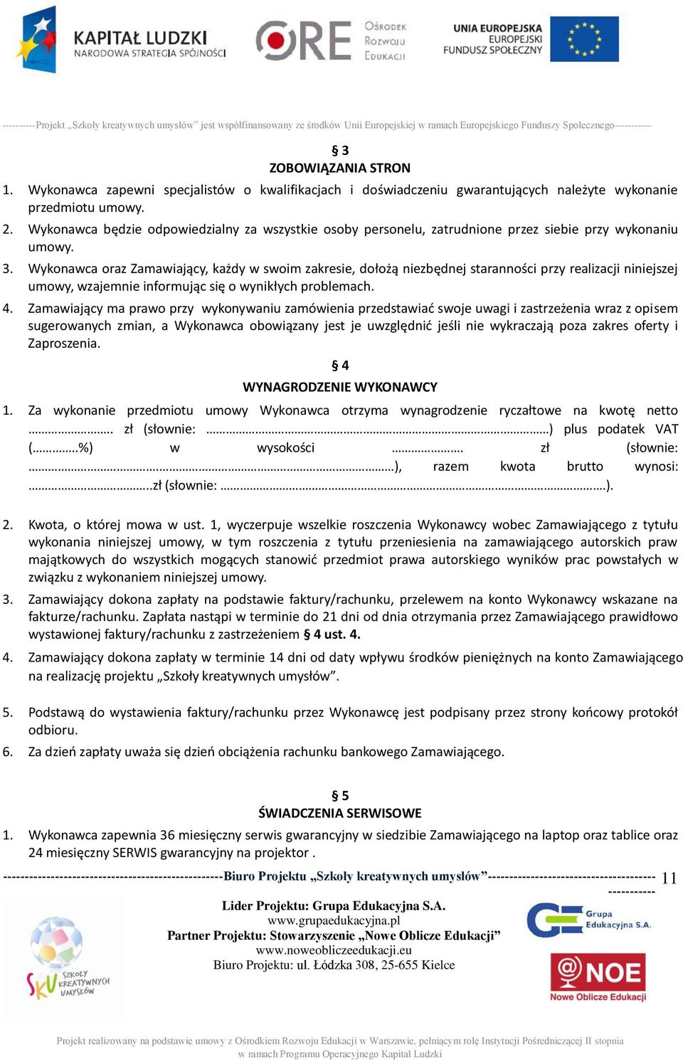 Wykonawca będzie odpowiedzialny za wszystkie osoby personelu, zatrudnione przez siebie przy wykonaniu umowy. 3.