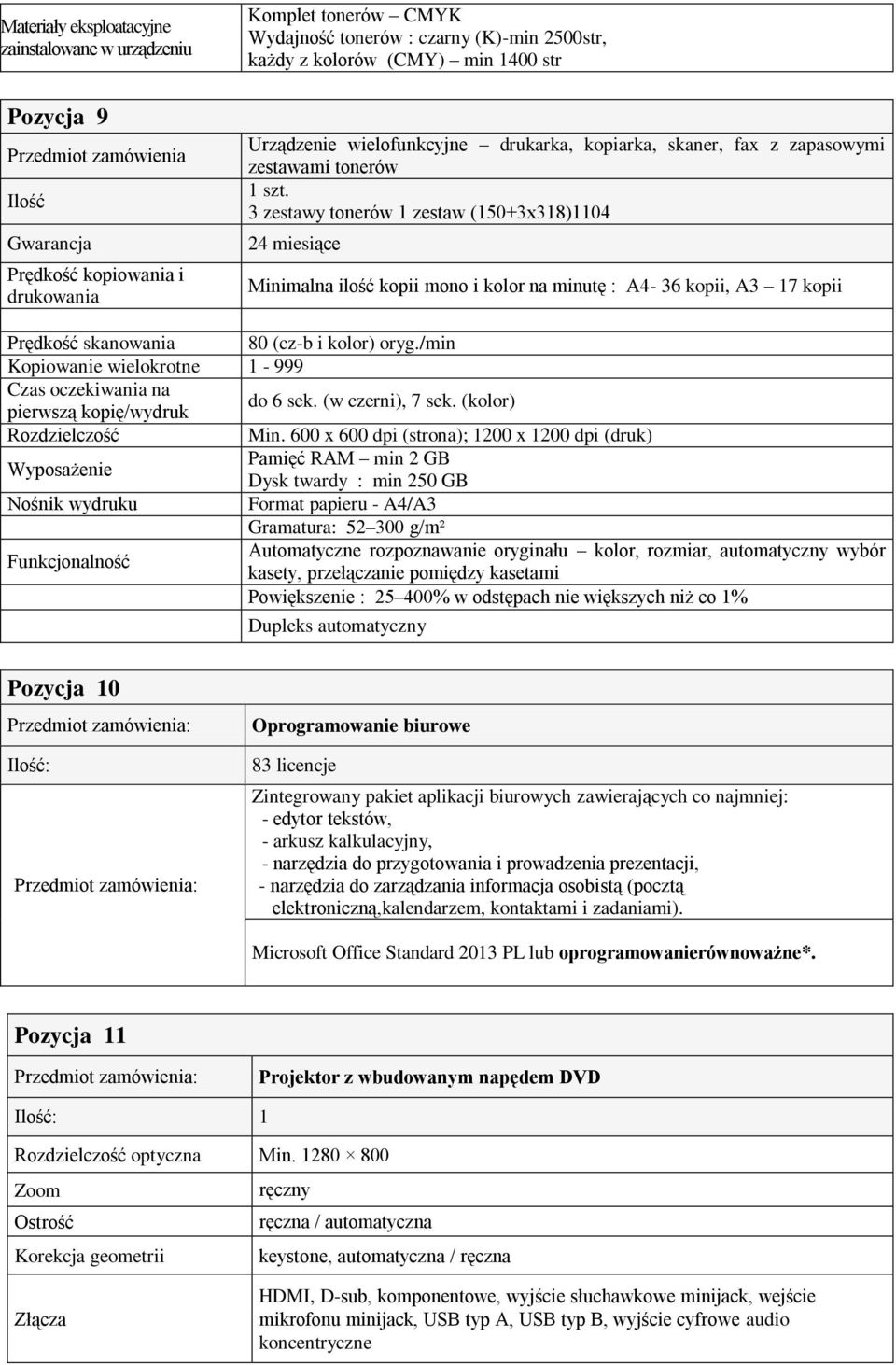 3 zestawy tonerów 1 zestaw (150+3x318)1104 24 miesiące Minimalna ilość kopii mono i kolor na minutę : A4-36 kopii, A3 17 kopii Prędkość skanowania 80 (cz-b i kolor) oryg.