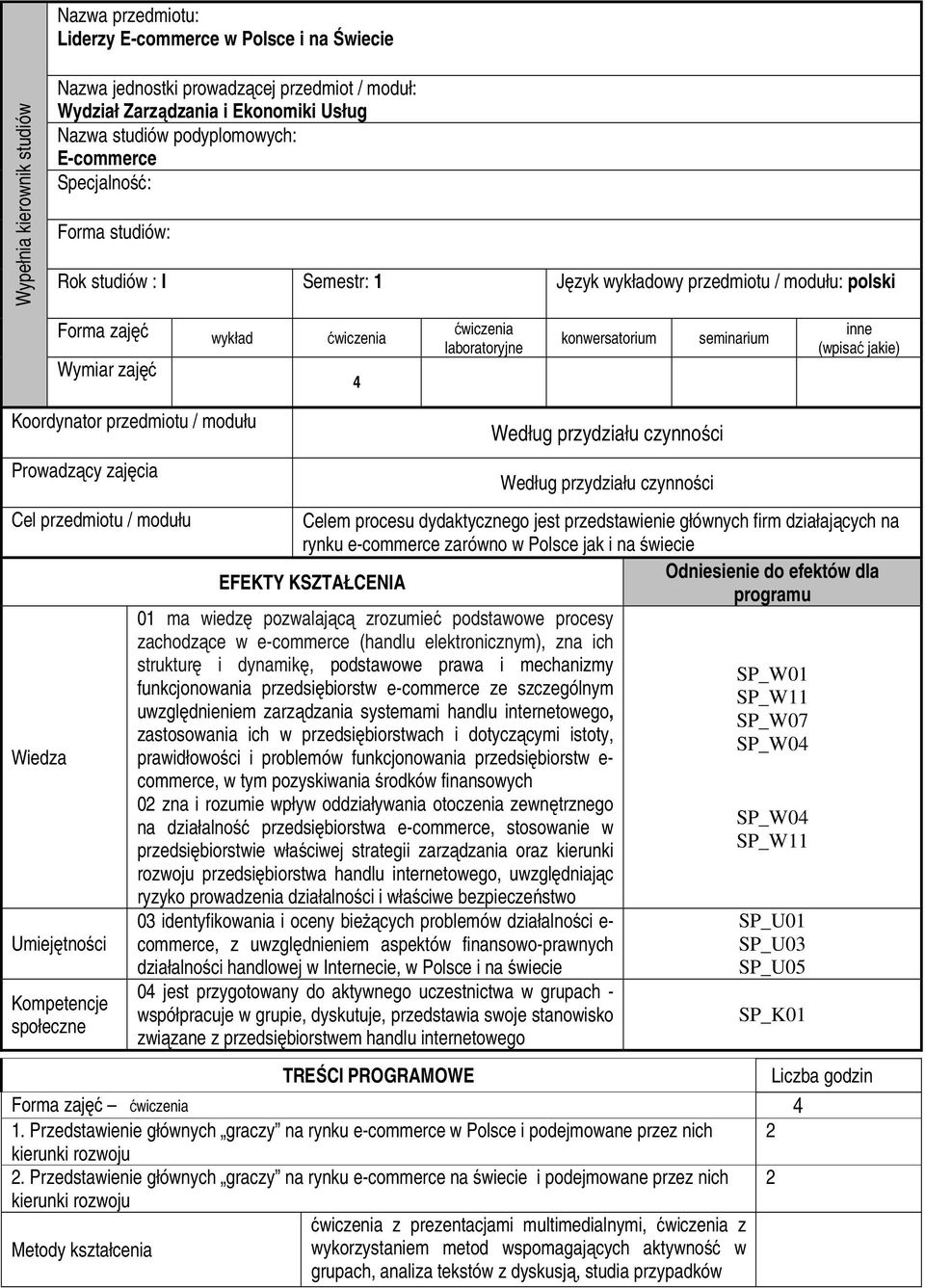 (wpisać jakie) Koordynator przedmiotu / modułu Prowadzący zajęcia Cel przedmiotu / modułu Wiedza Umiejętności Kompetencje społeczne EFEKTY KSZTAŁCENIA Celem procesu dydaktycznego jest przedstawienie